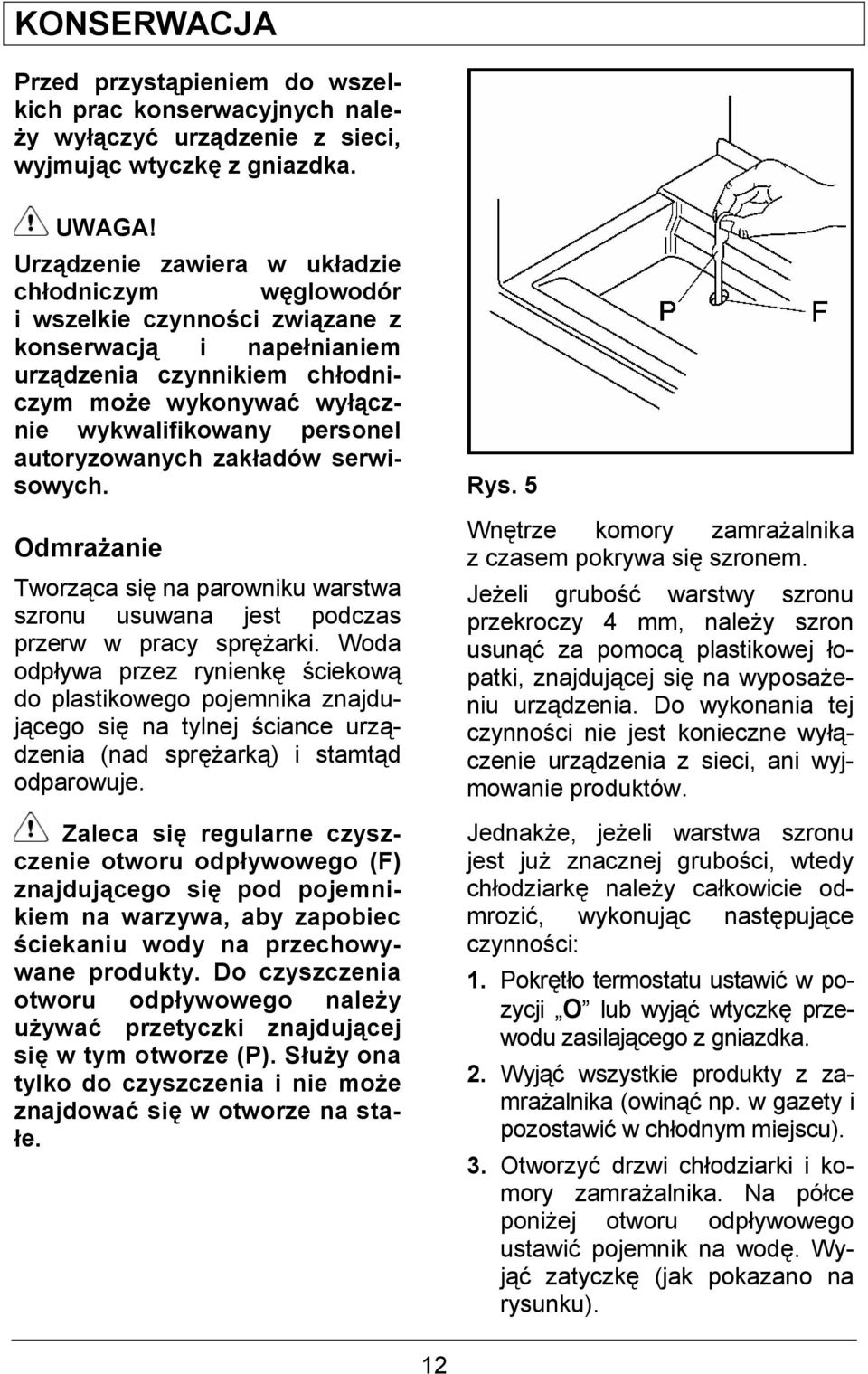 autoryzowanych zak5adów serwisowych. OdmraCanie Tworz ca si na parowniku warstwa szronu usuwana jest podczas przerw w pracy spr#arki.
