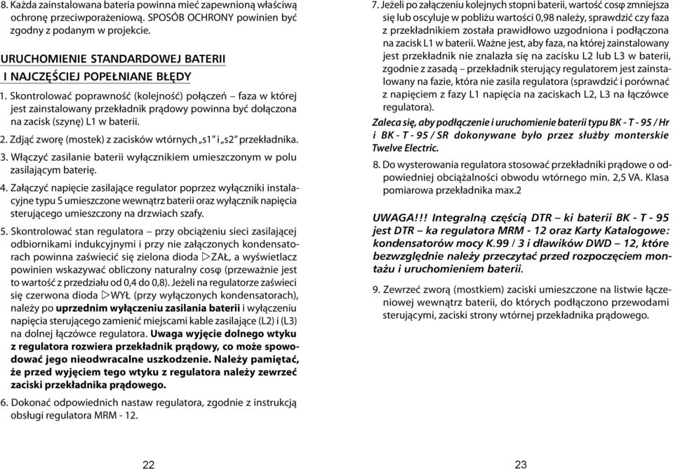 Skontrolować poprawność (kolejność) połączeń faza w której jest zainstalowany przekładnik prądowy powinna być dołączona na zacisk (szynę) L1 w baterii. 2.