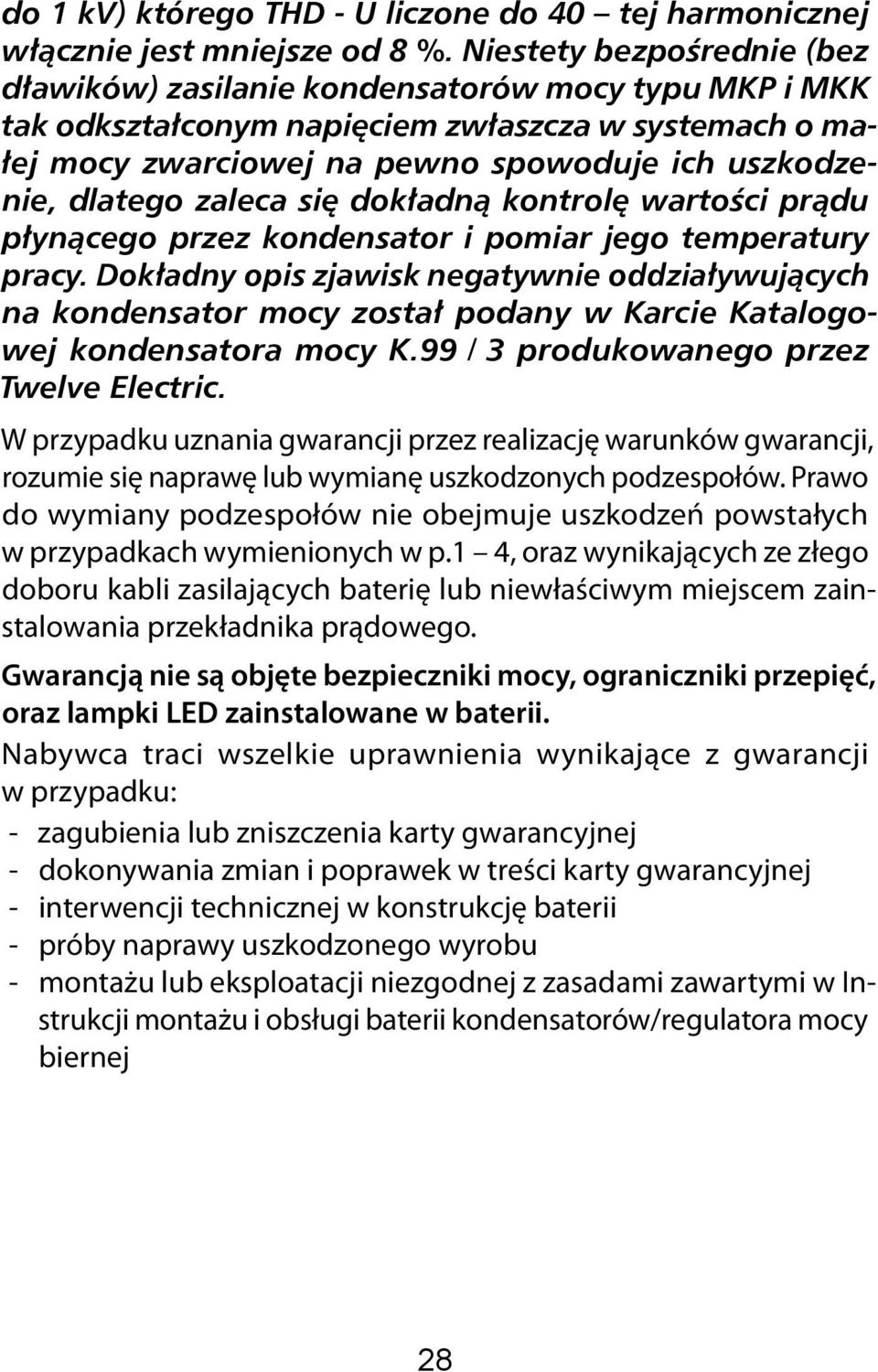 zaleca się dokładną kontrolę wartości prądu płynącego przez kondensator i pomiar jego temperatury pracy.