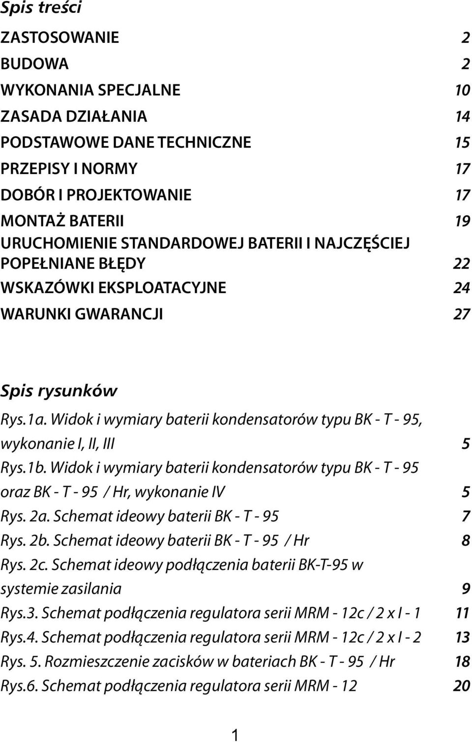 Widok i wymiary baterii kondensatorów typu BK - T - 95 oraz BK - T - 95 / Hr, wykonanie IV 5 Rys. 2a. Schemat ideowy baterii BK - T - 95 7 Rys. 2b. Schemat ideowy baterii BK - T - 95 / Hr 8 Rys. 2c.