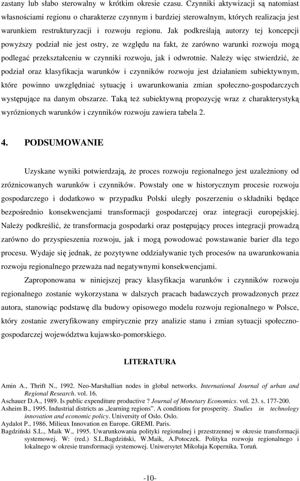 Jak podkreślają autorzy tej koncepcji powyższy podział nie jest ostry, ze względu na fakt, że zarówno warunki rozwoju mogą podlegać przekształceniu w czynniki rozwoju, jak i odwrotnie.
