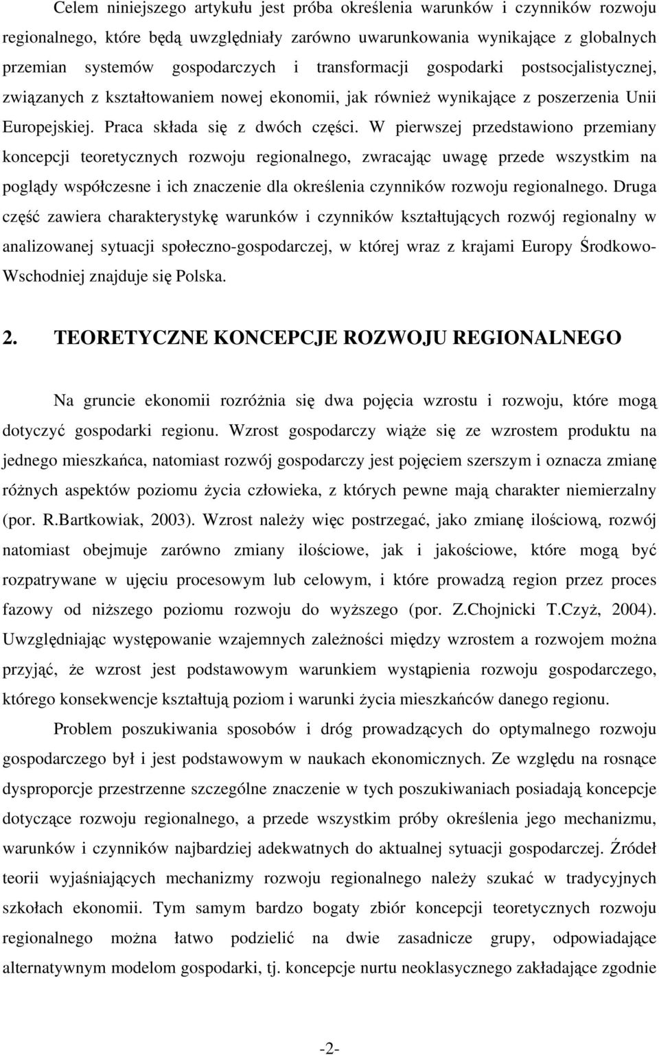 W pierwszej przedstawiono przemiany koncepcji teoretycznych rozwoju regionalnego, zwracając uwagę przede wszystkim na poglądy współczesne i ich znaczenie dla określenia czynników rozwoju regionalnego.
