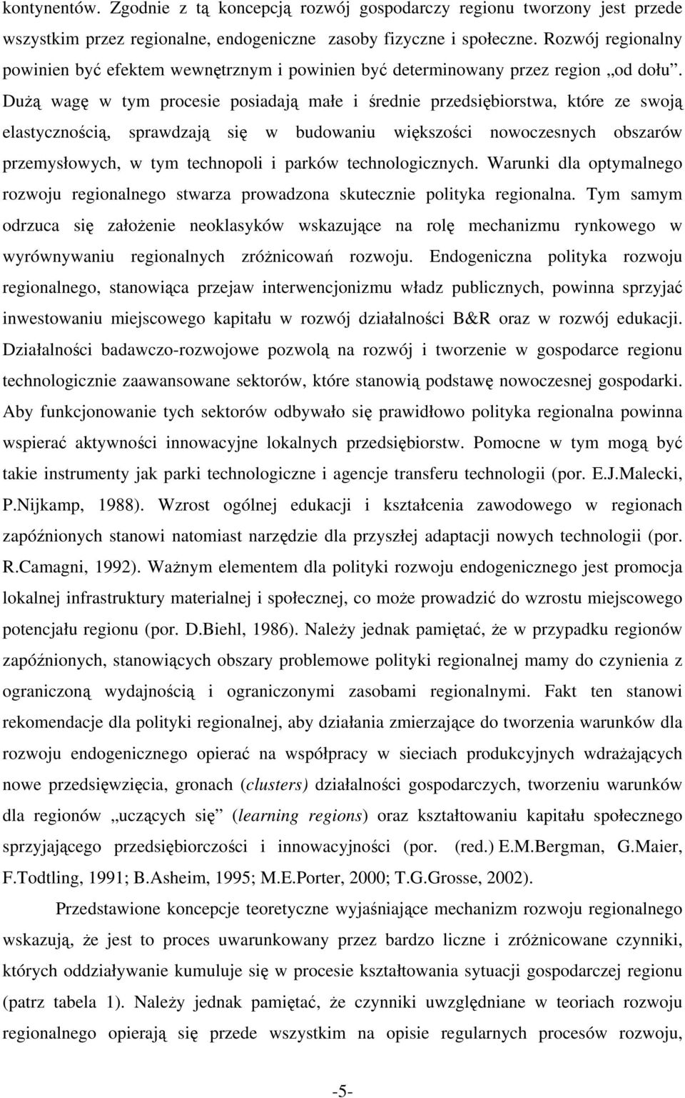 Dużą wagę w tym procesie posiadają małe i średnie przedsiębiorstwa, które ze swoją elastycznością, sprawdzają się w budowaniu większości nowoczesnych obszarów przemysłowych, w tym technopoli i parków