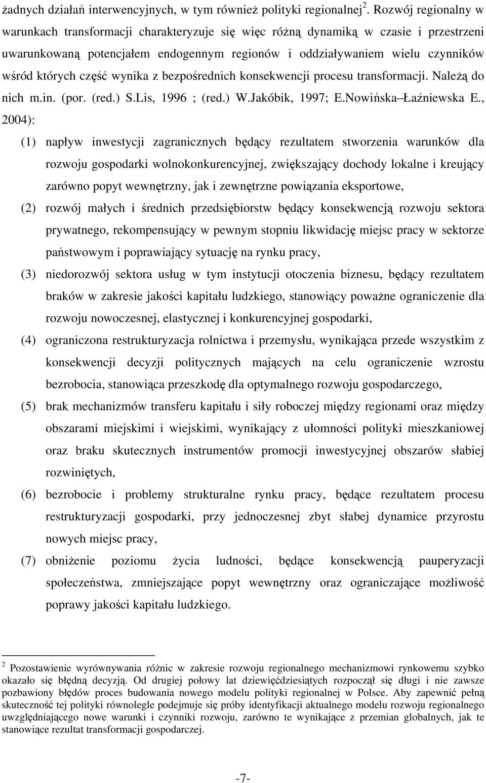 część wynika z bezpośrednich konsekwencji procesu transformacji. Należą do nich m.in. (por. (red.) S.Lis, 1996 ; (red.) W.Jakóbik, 1997; E.Nowińska Łaźniewska E.