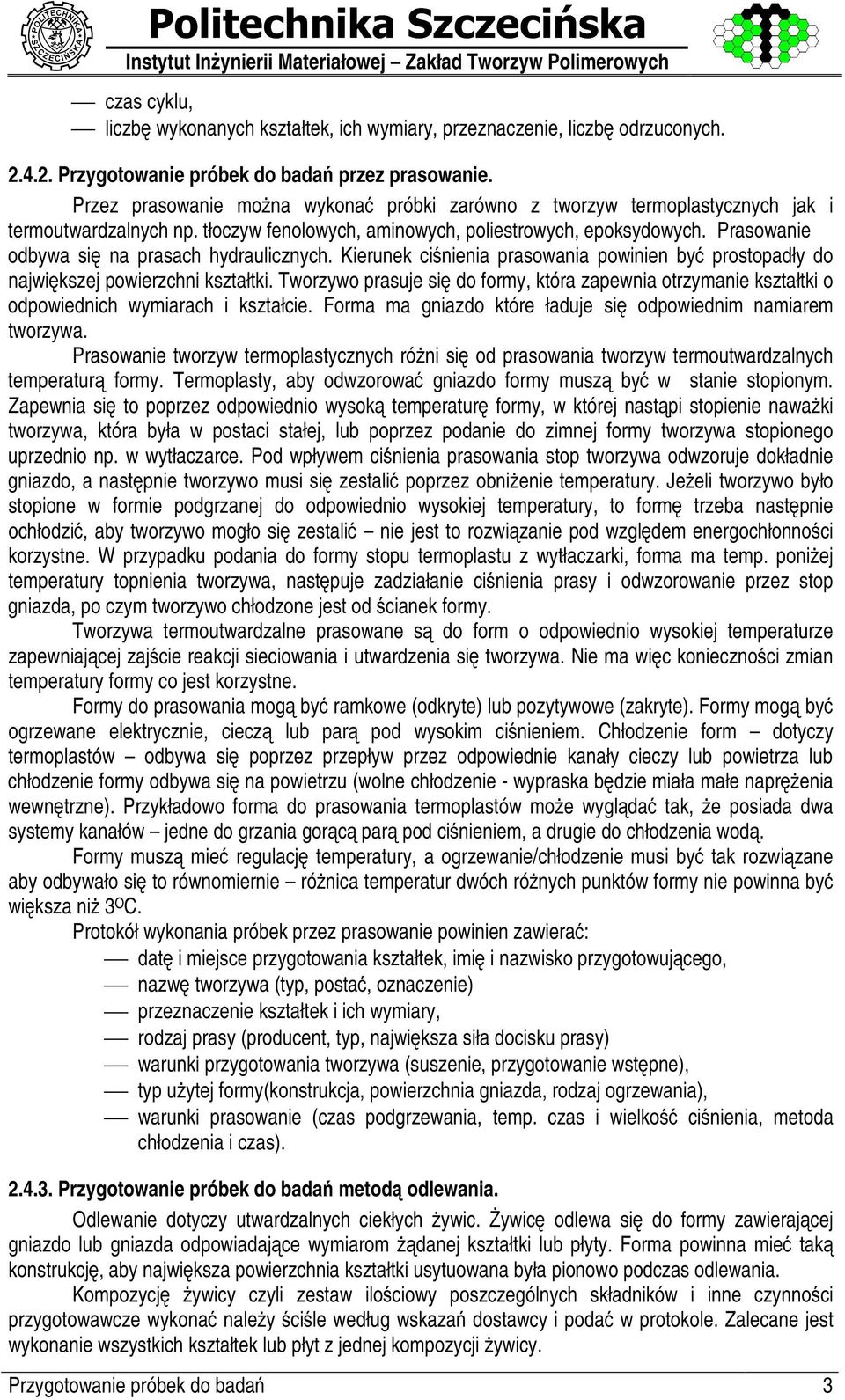 tłoczyw fenolowych, aminowych, poliestrowych, epoksydowych. Prasowanie odbywa siy na prasach hydraulicznych.
