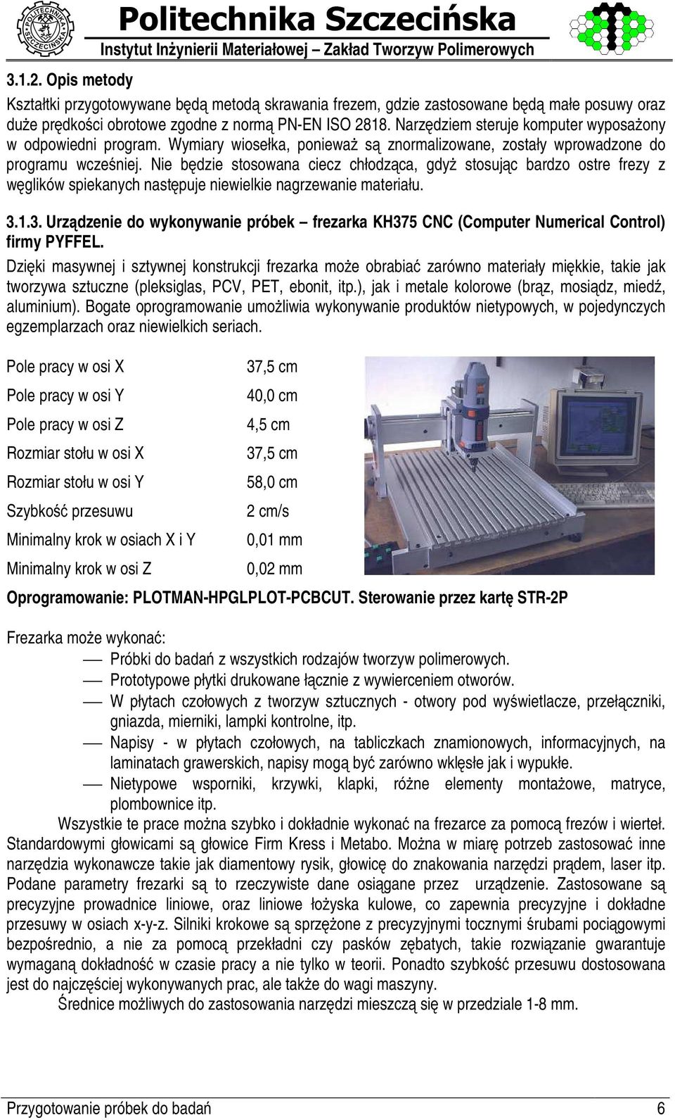 Narz dziem steruje komputer wyposa ony w odpowiedni program. Wymiary wiosełka, poniewa s znormalizowane, zostały wprowadzone do programu wcze niej.