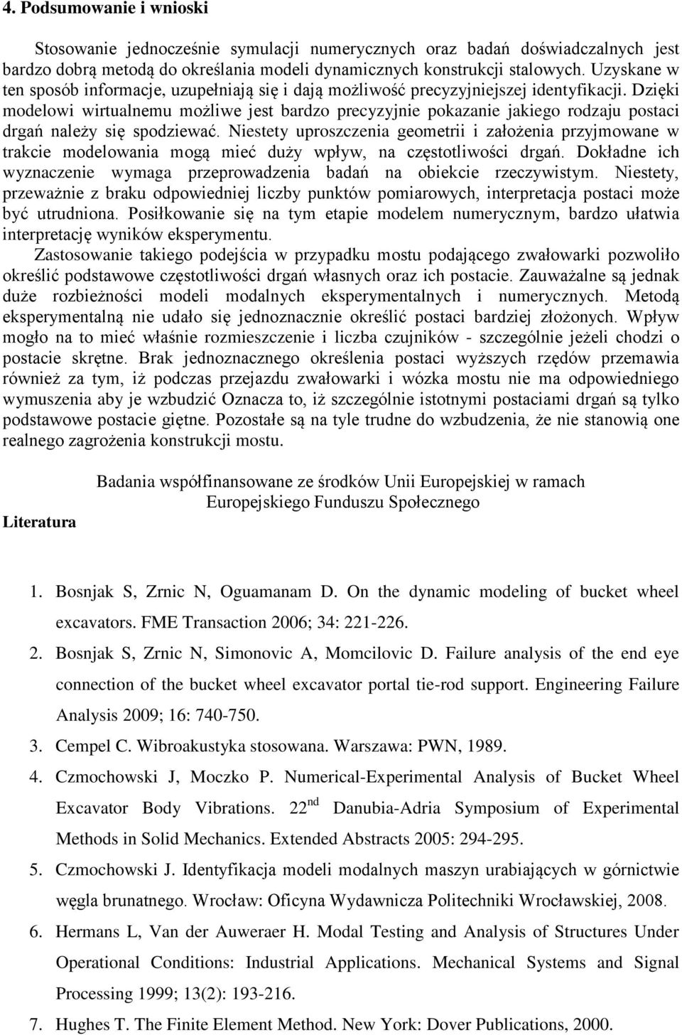 Dzięki modelowi wirtualnemu możliwe jest bardzo precyzyjnie pokazanie jakiego rodzaju postaci drgań należy się spodziewać.