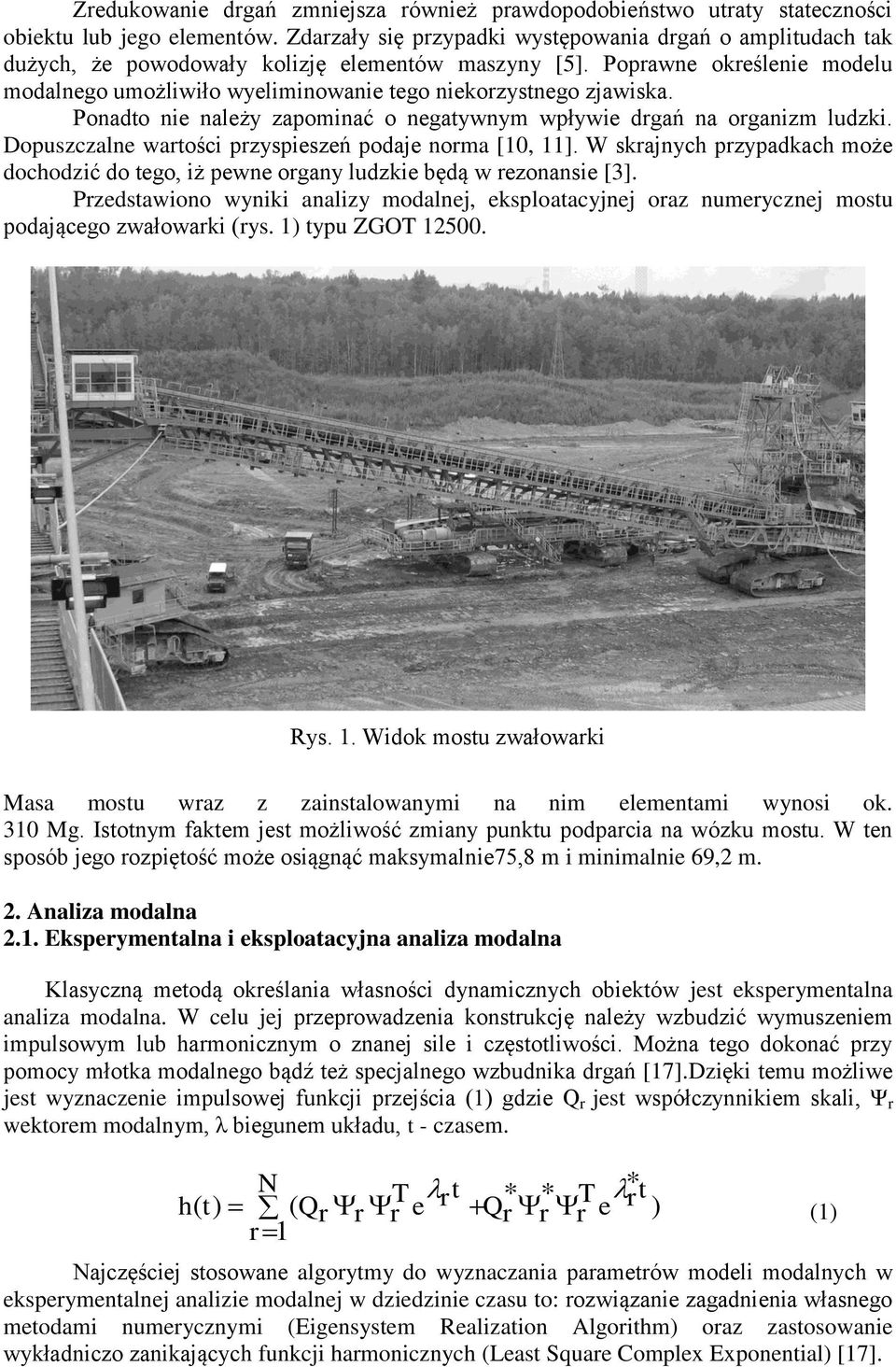 Poprawne określenie modelu modalnego umożliwiło wyeliminowanie tego niekorzystnego zjawiska. Ponadto nie należy zapominać o negatywnym wpływie drgań na organizm ludzki.