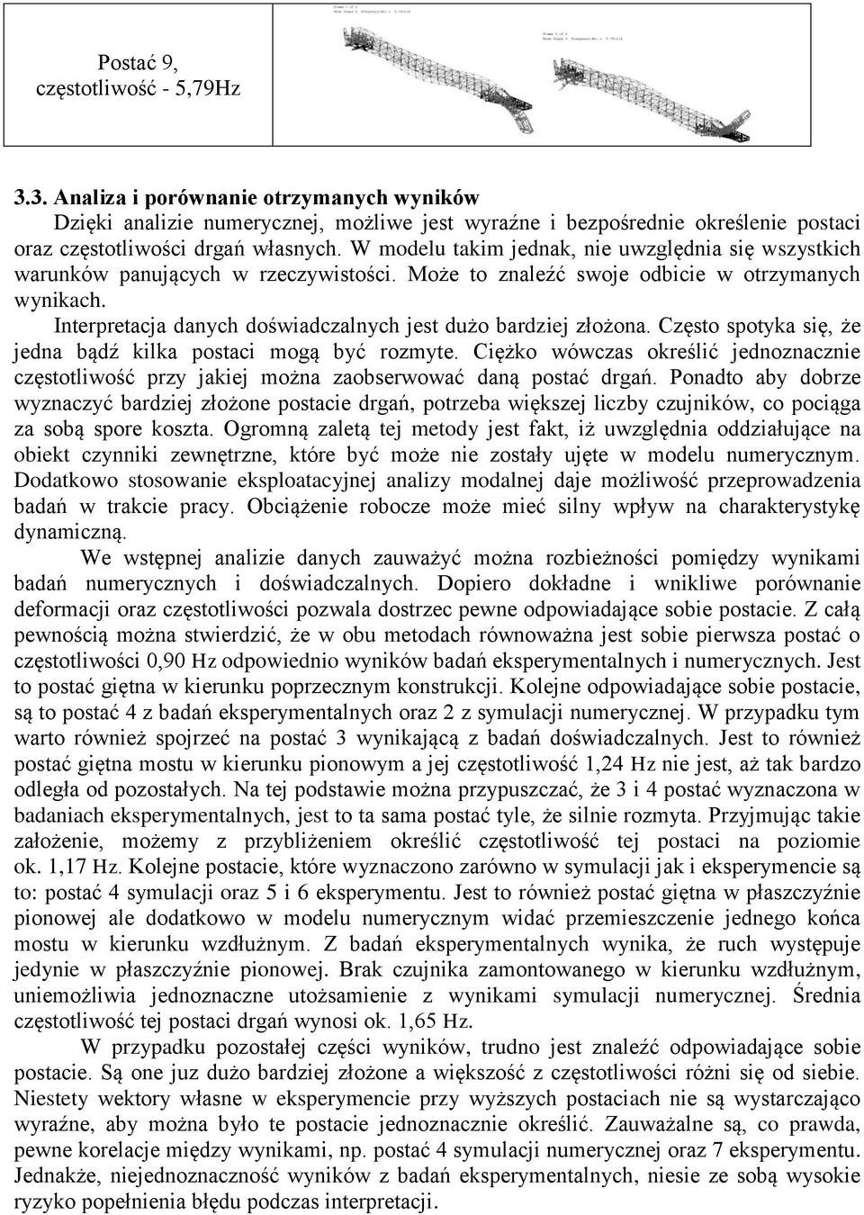 Interpretacja danych doświadczalnych jest dużo bardziej złożona. Często spotyka się, że jedna bądź kilka postaci mogą być rozmyte.
