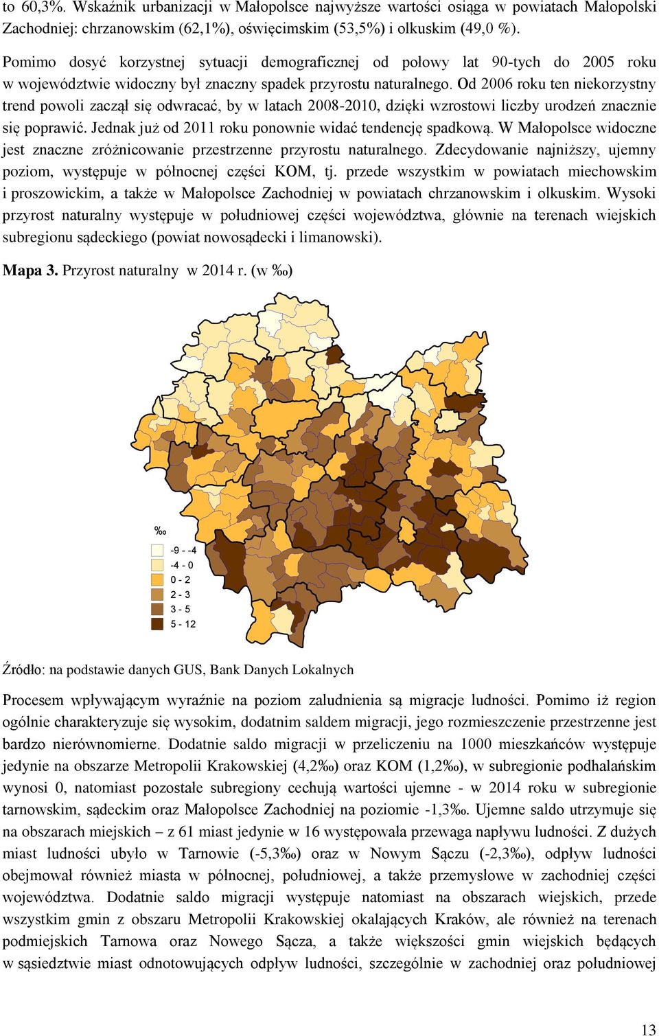 Od 2006 roku ten niekorzystny trend powoli zaczął się odwracać, by w latach 2008-2010, dzięki wzrostowi liczby urodzeń znacznie się poprawić. Jednak już od 2011 roku ponownie widać tendencję spadkową.