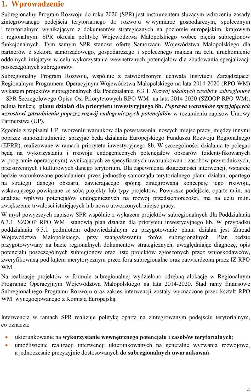 Tym samym SPR stanowi ofertę Samorządu Województwa Małopolskiego dla partnerów z sektora samorządowego, gospodarczego i społecznego mającą na celu uruchomienie oddolnych inicjatyw w celu