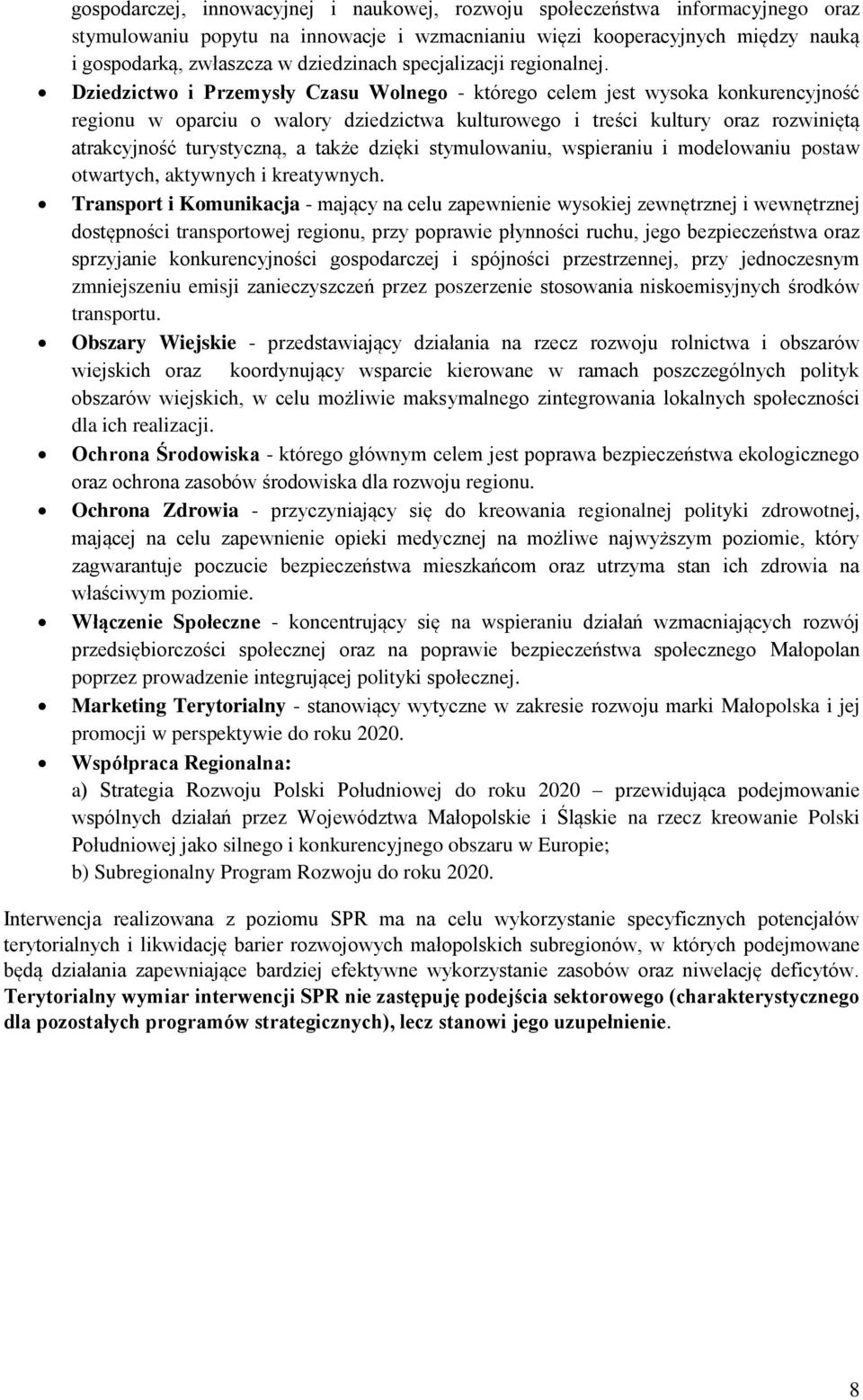 Dziedzictwo i Przemysły Czasu Wolnego - którego celem jest wysoka konkurencyjność regionu w oparciu o walory dziedzictwa kulturowego i treści kultury oraz rozwiniętą atrakcyjność turystyczną, a także