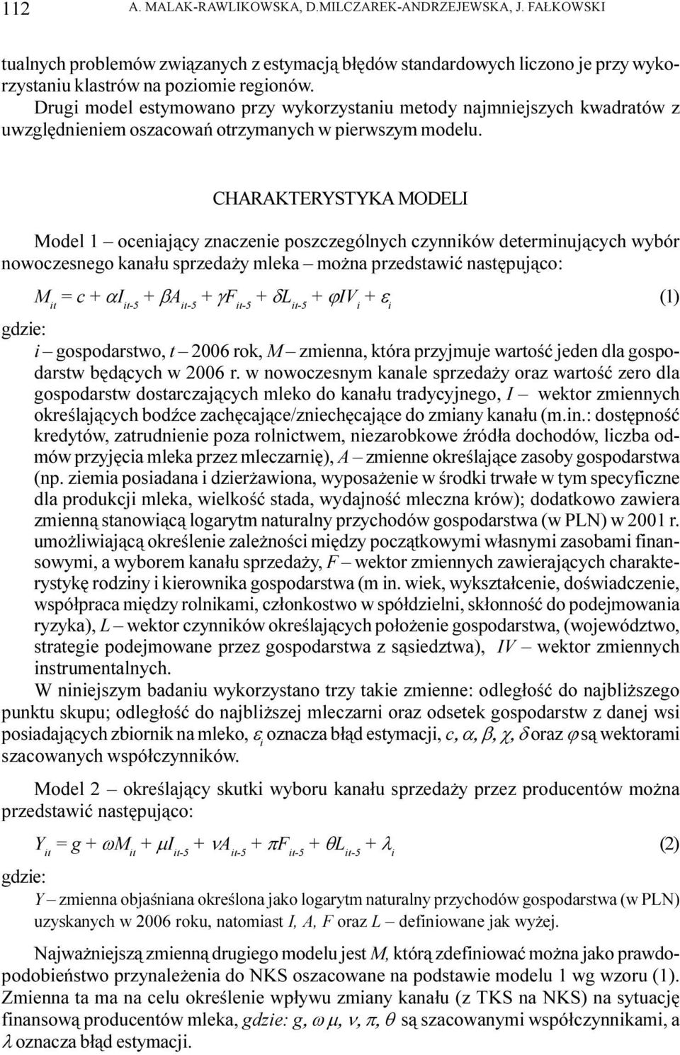 CHARAKTERYSTYKA MODELI Model 1 oceniaj¹cy znaczenie poszczególnych czynników determinuj¹cych wybór nowoczesnego kana³u sprzeda y mleka mo na przedstawiæ nastêpuj¹co: M it = c + ai it-5 + ba it-5 + gf