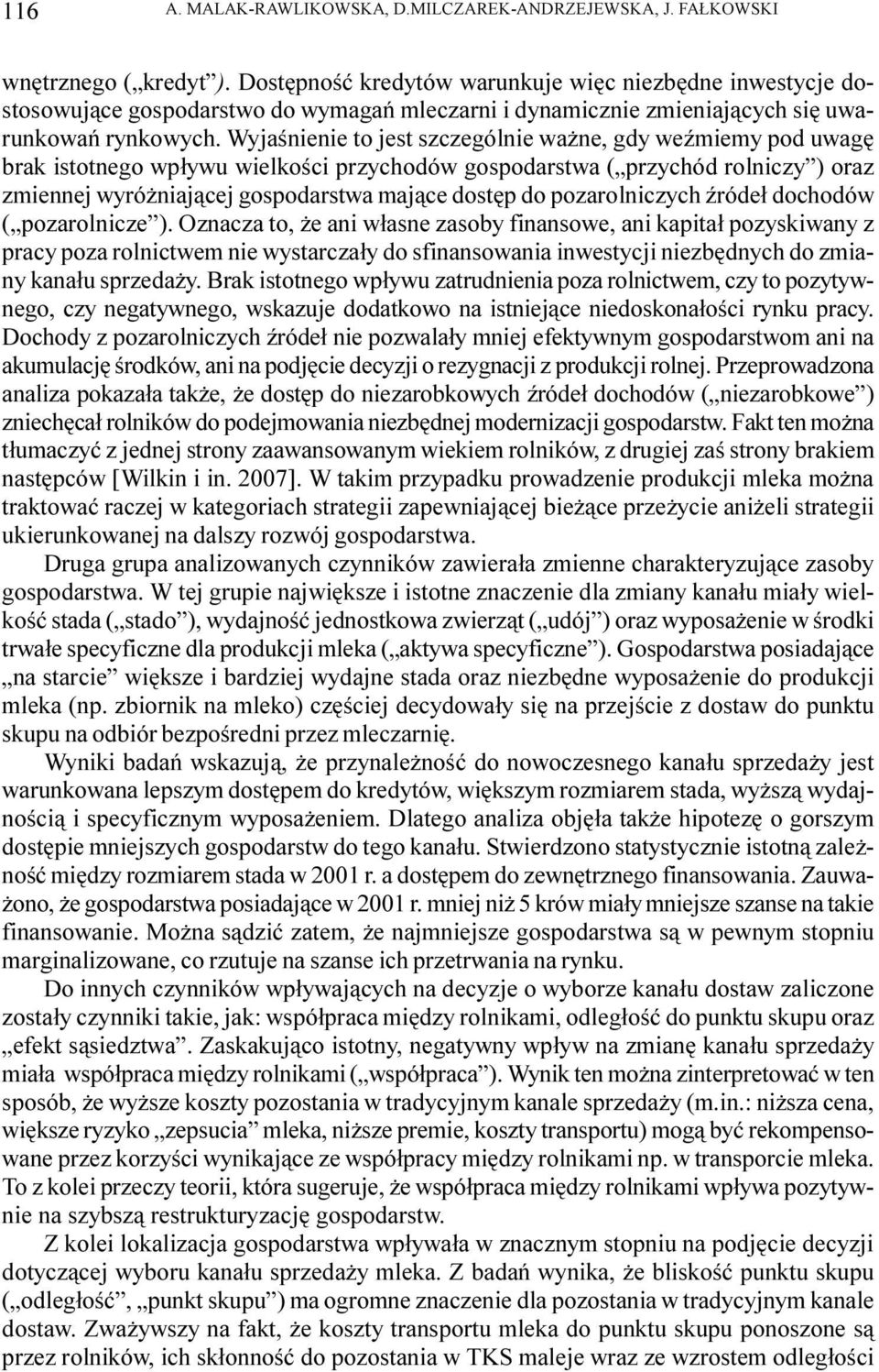 Wyjaœnienie to jest szczególnie wa ne, gdy weÿmiemy pod uwagê brak istotnego wp³ywu wielkoœci przychodów gospodarstwa ( przychód rolniczy ) oraz zmiennej wyró niaj¹cej gospodarstwa maj¹ce dostêp do