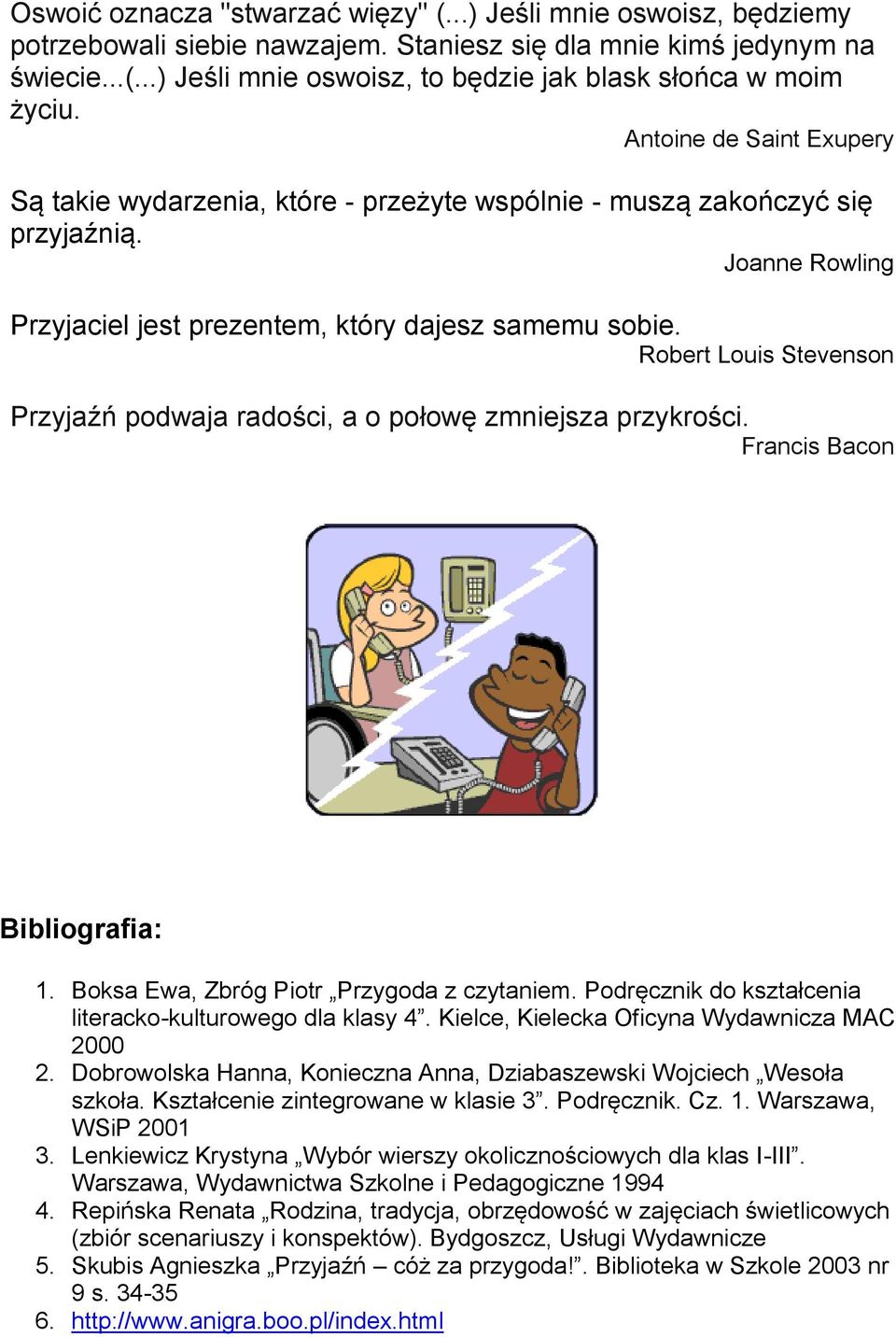 Robert Louis Stevenson Przyjaźń podwaja radości, a o połowę zmniejsza przykrości. Francis Bacon Bibliografia: 1. Boksa Ewa, Zbróg Piotr Przygoda z czytaniem.