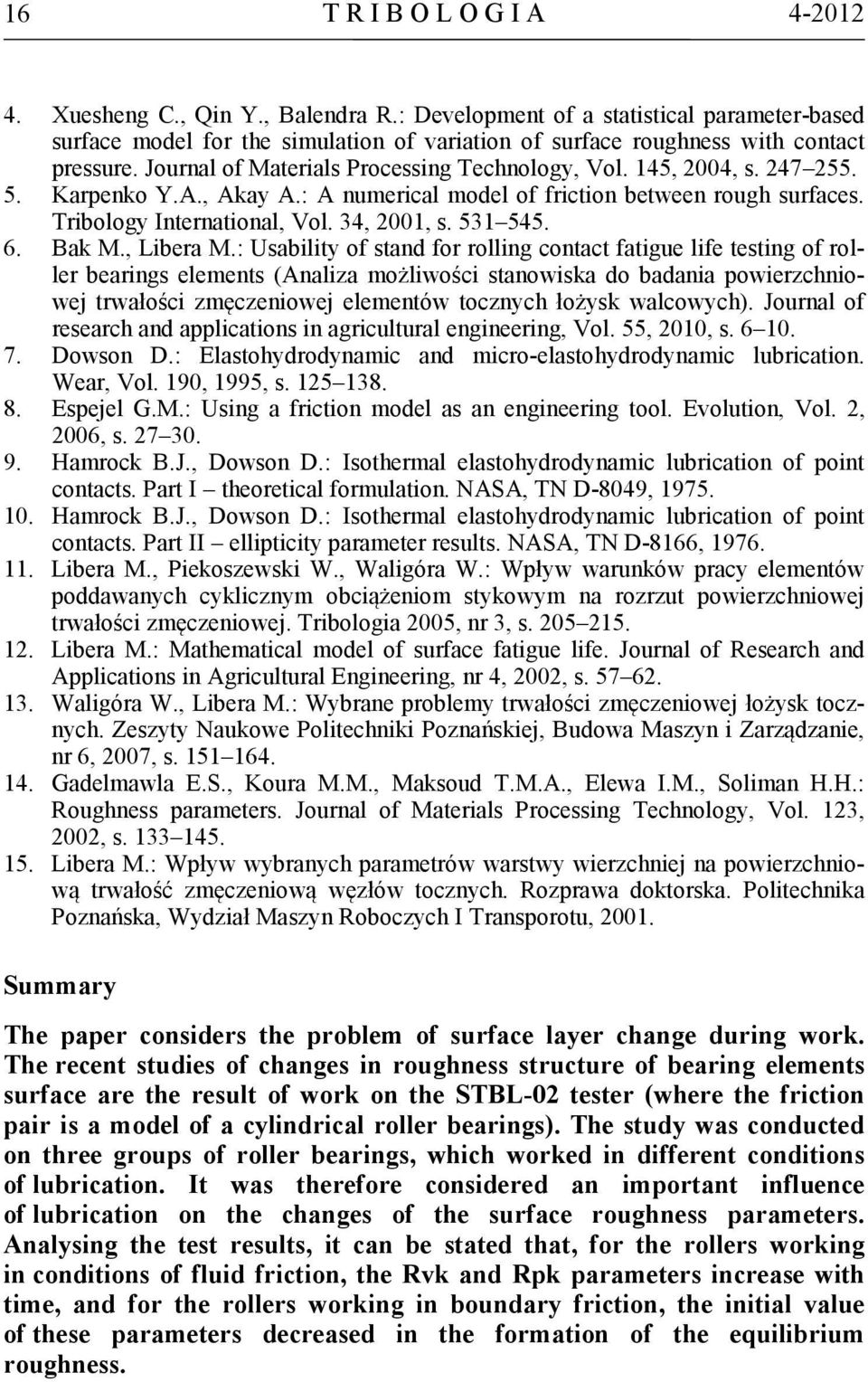 247 255. 5. Karpenko Y.A., Akay A.: A numerical model of friction between rough surfaces. Tribology International, Vol. 34, 2001, s. 531 545. 6. Bak M., Libera M.