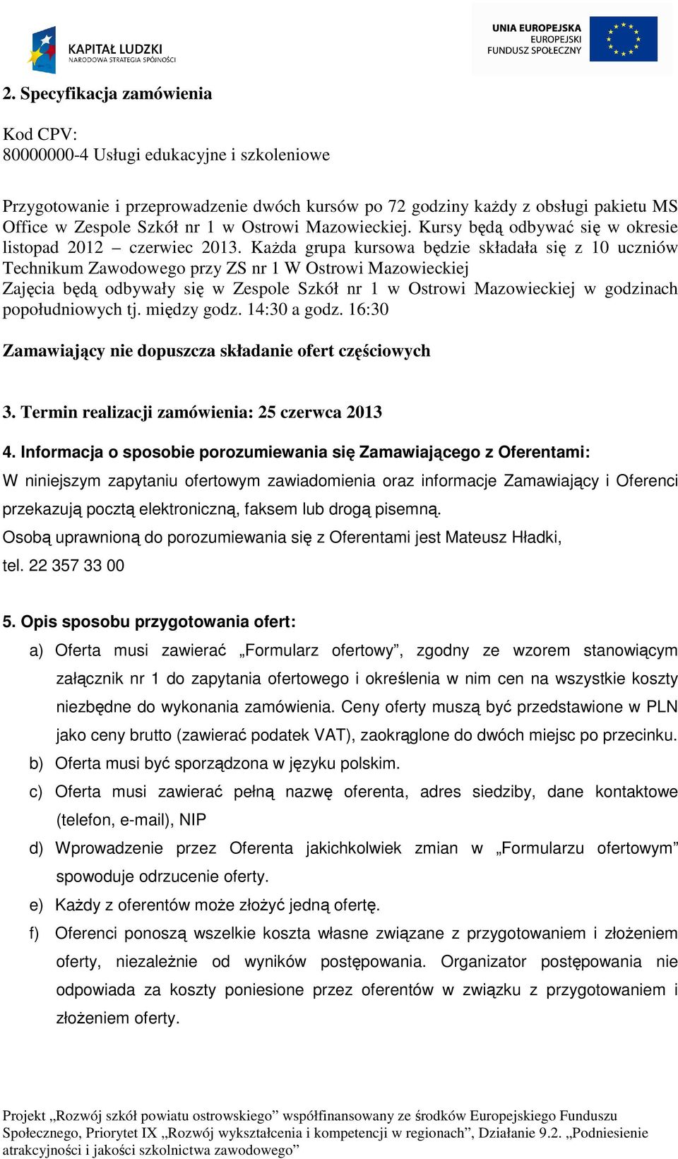Każda grupa kursowa będzie składała się z 10 uczniów Technikum Zawodowego przy ZS nr 1 W Ostrowi Mazowieckiej Zajęcia będą odbywały się w Zespole Szkół nr 1 w Ostrowi Mazowieckiej w godzinach