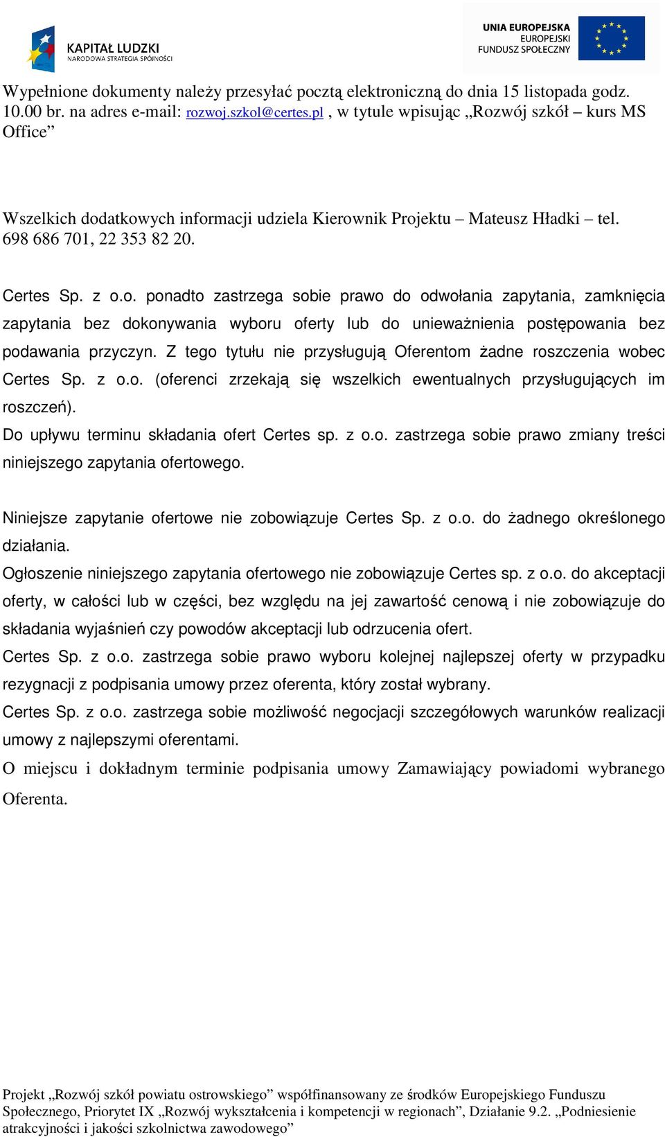 Z tego tytułu nie przysługują Oferentom żadne roszczenia wobec Certes Sp. z o.o. (oferenci zrzekają się wszelkich ewentualnych przysługujących im roszczeń).