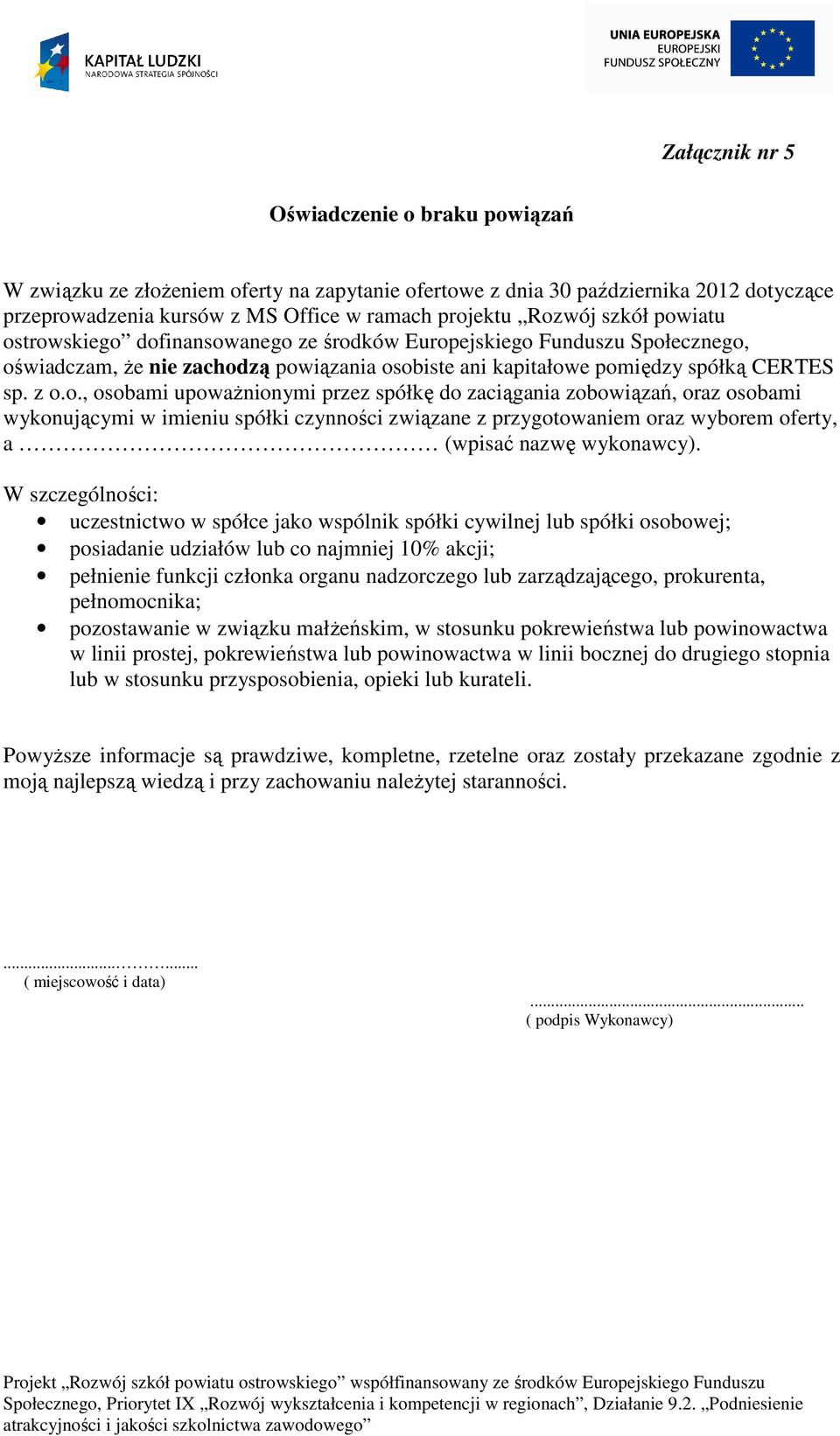 W szczególności: uczestnictwo w spółce jako wspólnik spółki cywilnej lub spółki osobowej; posiadanie udziałów lub co najmniej 10% akcji; pełnienie funkcji członka organu nadzorczego lub