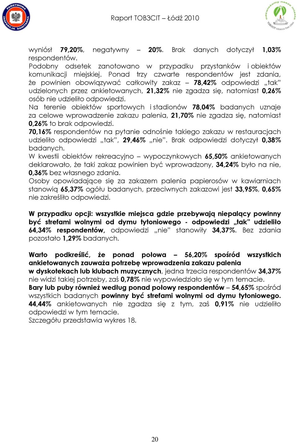 odpowiedzi. Na terenie obiektów sportowych i stadionów 78,04% badanych uznaje za celowe wprowadzenie zakazu palenia, 21,70% nie zgadza się, natomiast 0,26% to brak odpowiedzi.