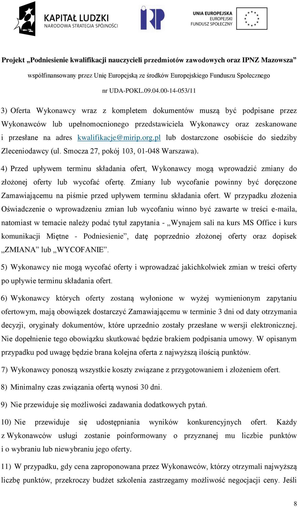 4) Przed upływem terminu składania ofert, Wykonawcy mogą wprowadzić zmiany do złożonej oferty lub wycofać ofertę.