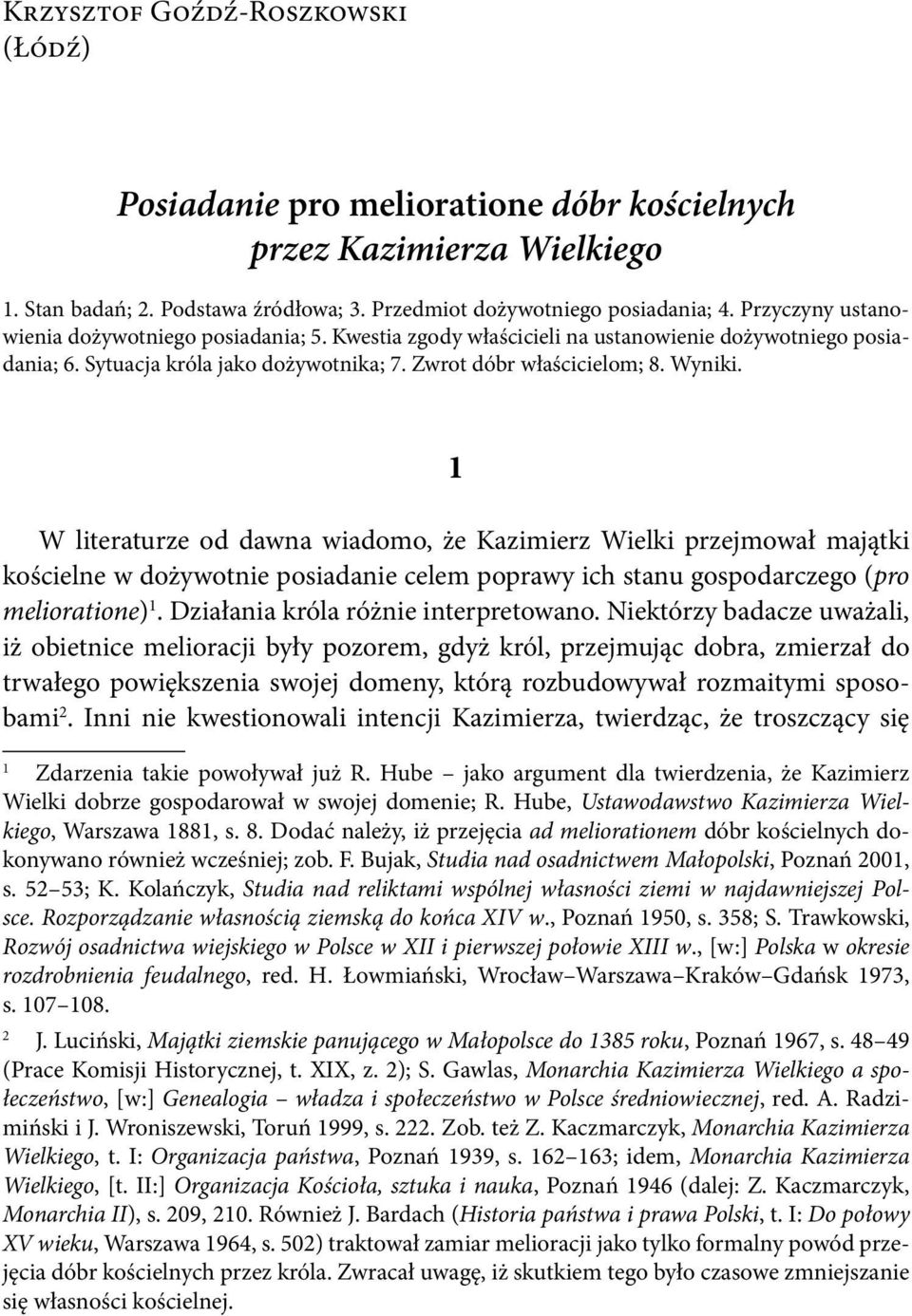 1 W literaturze od dawna wiadomo, że Kazimierz Wielki przejmował majątki kościelne w dożywotnie posiadanie celem poprawy ich stanu gospodarczego (pro melioratione) 1.