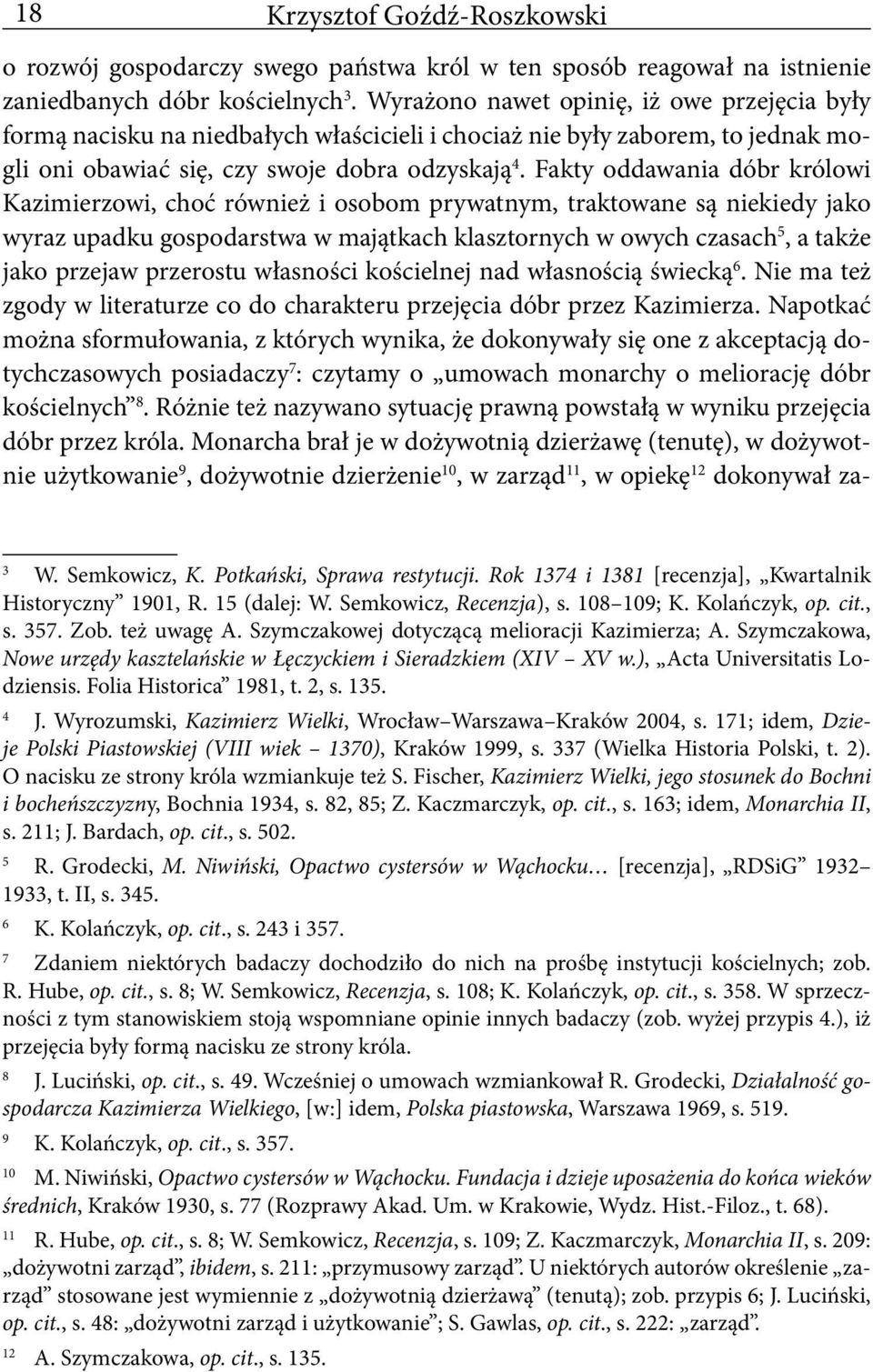 Fakty oddawania dóbr królowi Kazimierzowi, choć również i osobom prywatnym, traktowane są niekiedy jako wyraz upadku gospodarstwa w majątkach klasztornych w owych czasach 5, a także jako przejaw