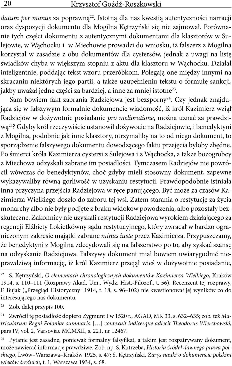 cystersów, jednak z uwagi na listę świadków chyba w większym stopniu z aktu dla klasztoru w Wąchocku. Działał inteligentnie, poddając tekst wzoru przeróbkom.