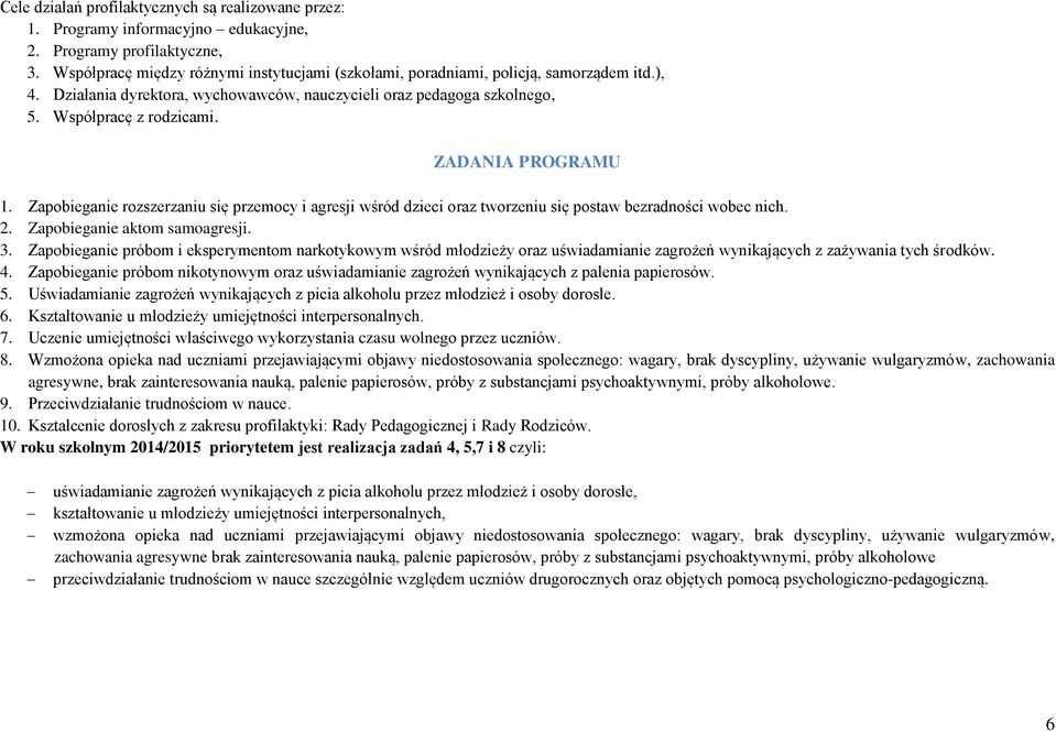 ZADANIA PROGRAMU 1. Zapobieganie rozszerzaniu się przemocy i agresji wśród dzieci oraz tworzeniu się postaw bezradności wobec nich. 2. Zapobieganie aktom samoagresji. 3.