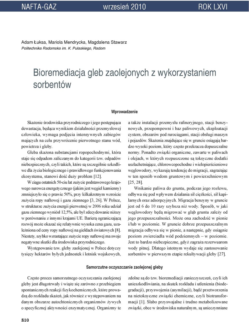 człowieka, wymaga podjęcia intensywnych zabiegów mających na celu przywrócenie pierwotnego stanu wód, powietrza i gleby.