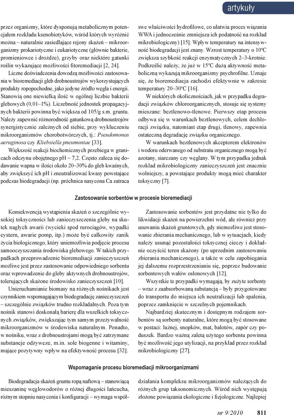 Liczne doświadczenia dowodzą możliwości zastosowania w bioremediacji gleb drobnoustrojów wykorzystujących produkty ropopochodne, jako jedyne źródło węgla i energii.