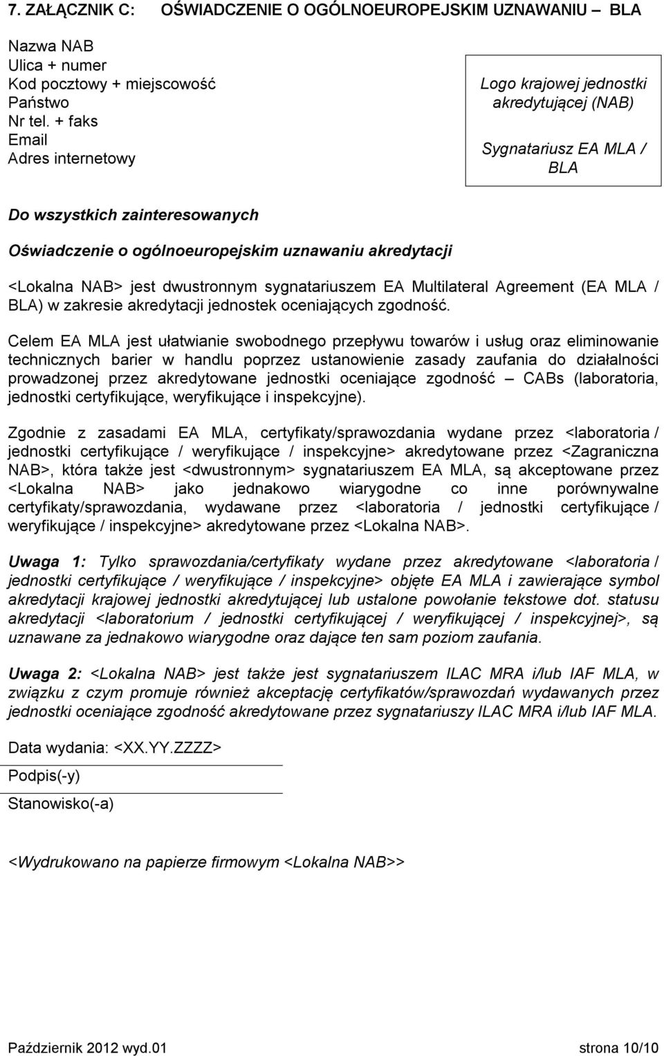 NAB> jest dwustronnym sygnatariuszem EA Multilateral Agreement (EA MLA / BLA) w zakresie akredytacji jednostek oceniających zgodność.