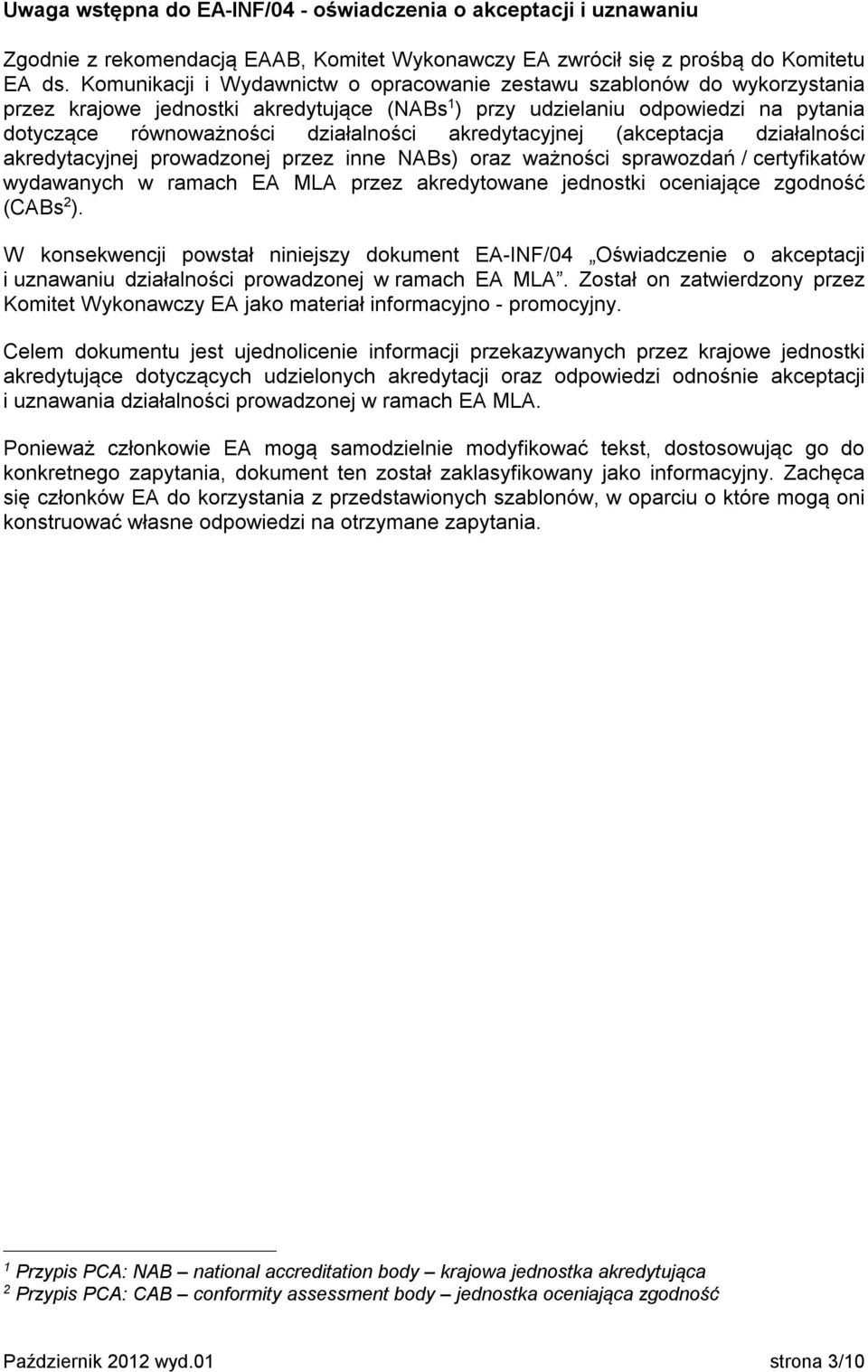 akredytacyjnej (akceptacja działalności akredytacyjnej prowadzonej przez inne NABs) oraz ważności sprawozdań / certyfikatów wydawanych w ramach EA MLA przez akredytowane jednostki oceniające zgodność