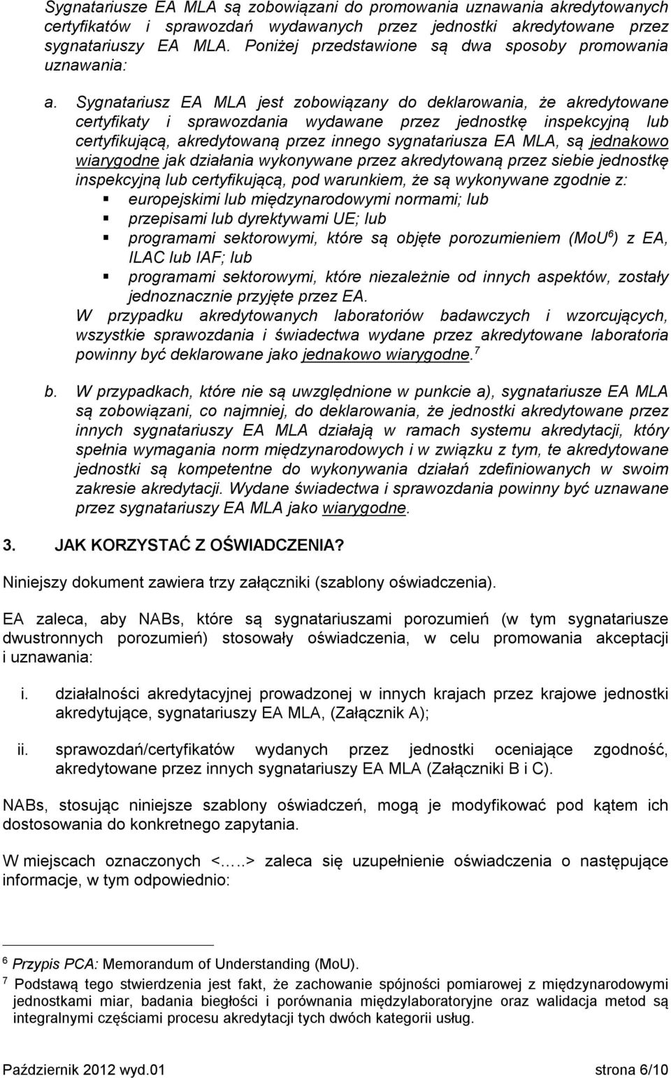Sygnatariusz EA MLA jest zobowiązany do deklarowania, że akredytowane certyfikaty i sprawozdania wydawane przez jednostkę inspekcyjną lub certyfikującą, akredytowaną przez innego sygnatariusza EA