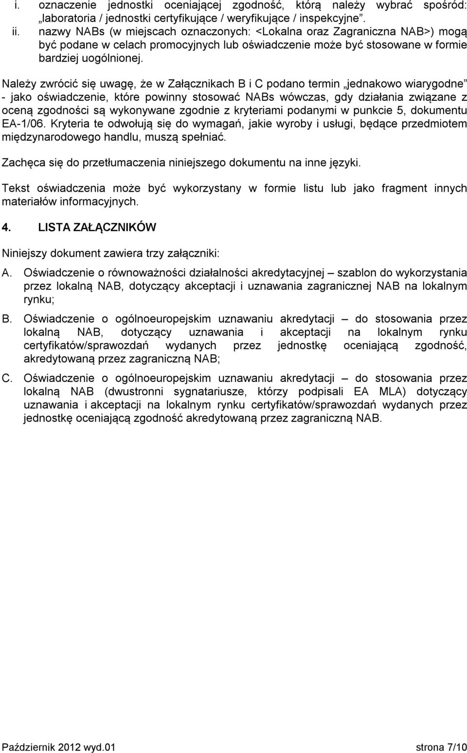Należy zwrócić się uwagę, że w Załącznikach B i C podano termin jednakowo wiarygodne - jako oświadczenie, które powinny stosować NABs wówczas, gdy działania związane z oceną zgodności są wykonywane
