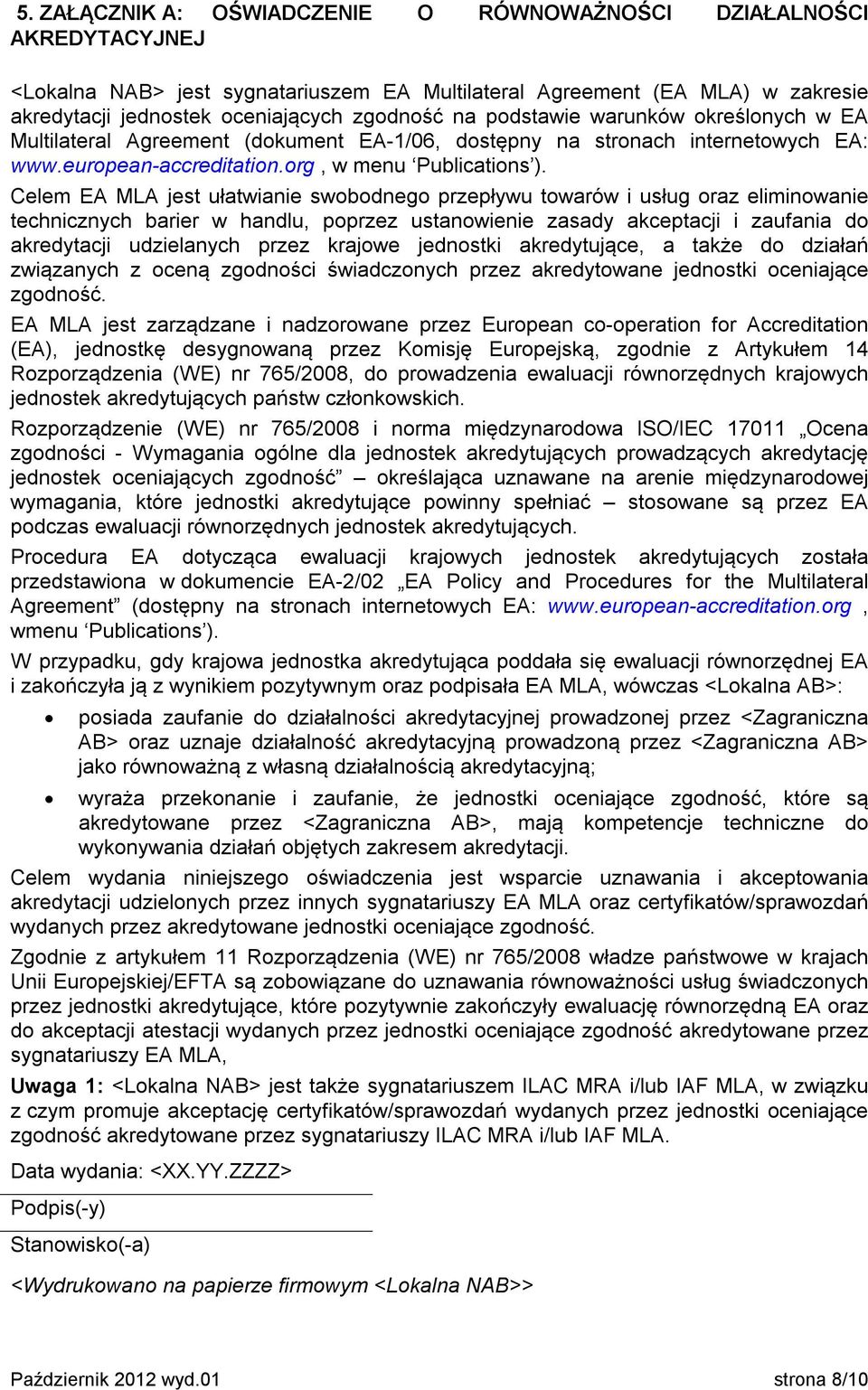 Celem EA MLA jest ułatwianie swobodnego przepływu towarów i usług oraz eliminowanie technicznych barier w handlu, poprzez ustanowienie zasady akceptacji i zaufania do akredytacji udzielanych przez