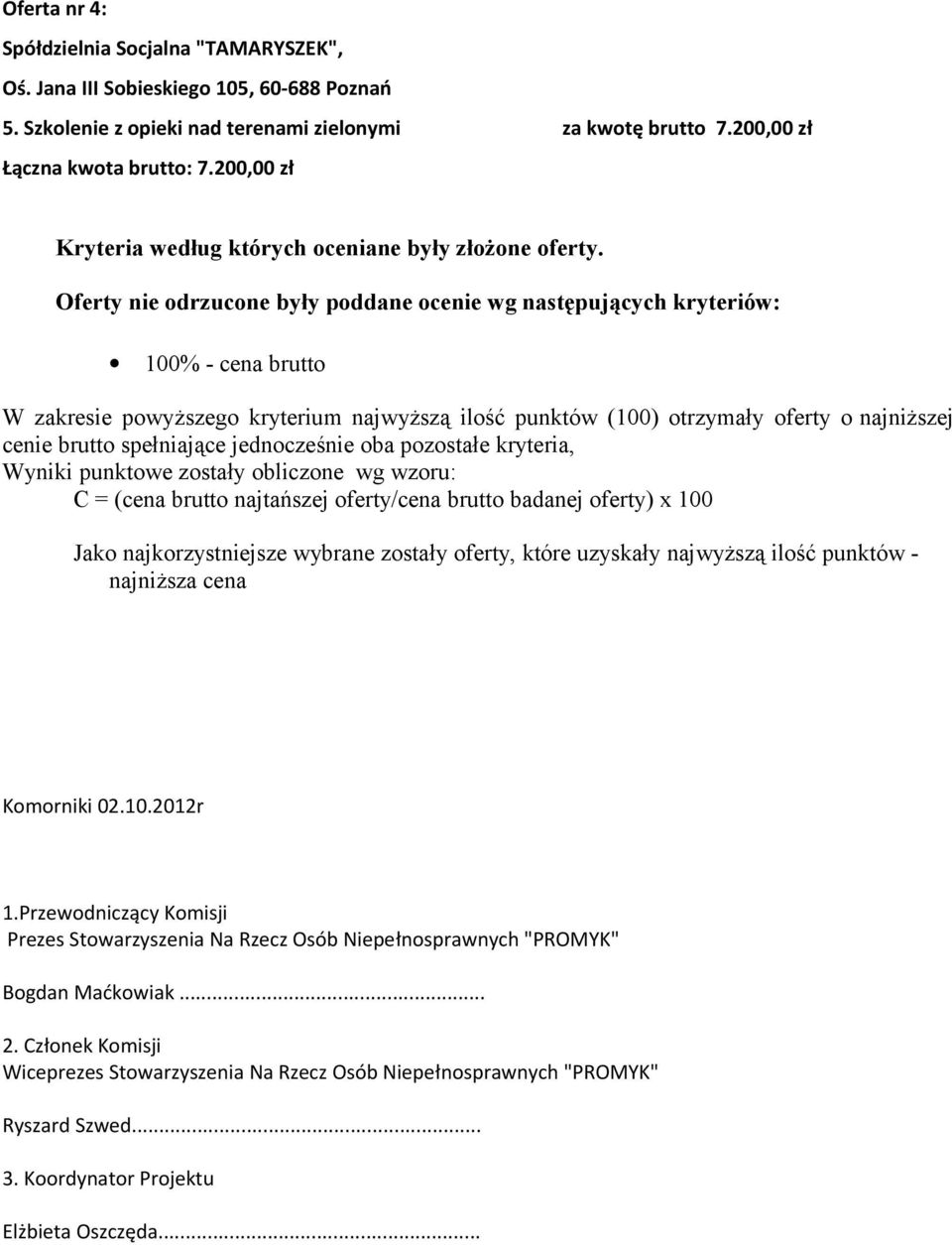 Oferty nie odrzucone były poddane ocenie wg następujących kryteriów: 100% - cena brutto W zakresie powyższego kryterium najwyższą ilość punktów (100) otrzymały oferty o najniższej cenie brutto