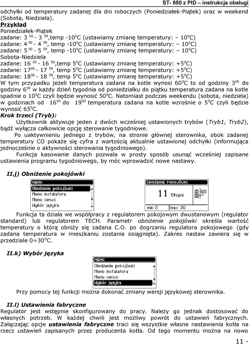 (ustawiamy zmianę temperatury: 100C) Sobota-Niedziela zadane: 16 00-16 59,temp 50C (ustawiamy zmianę temperatury: +50C) zadane: 1700-17 59, temp 50C (ustawiamy zmianę temperatury: +50C) zadane: