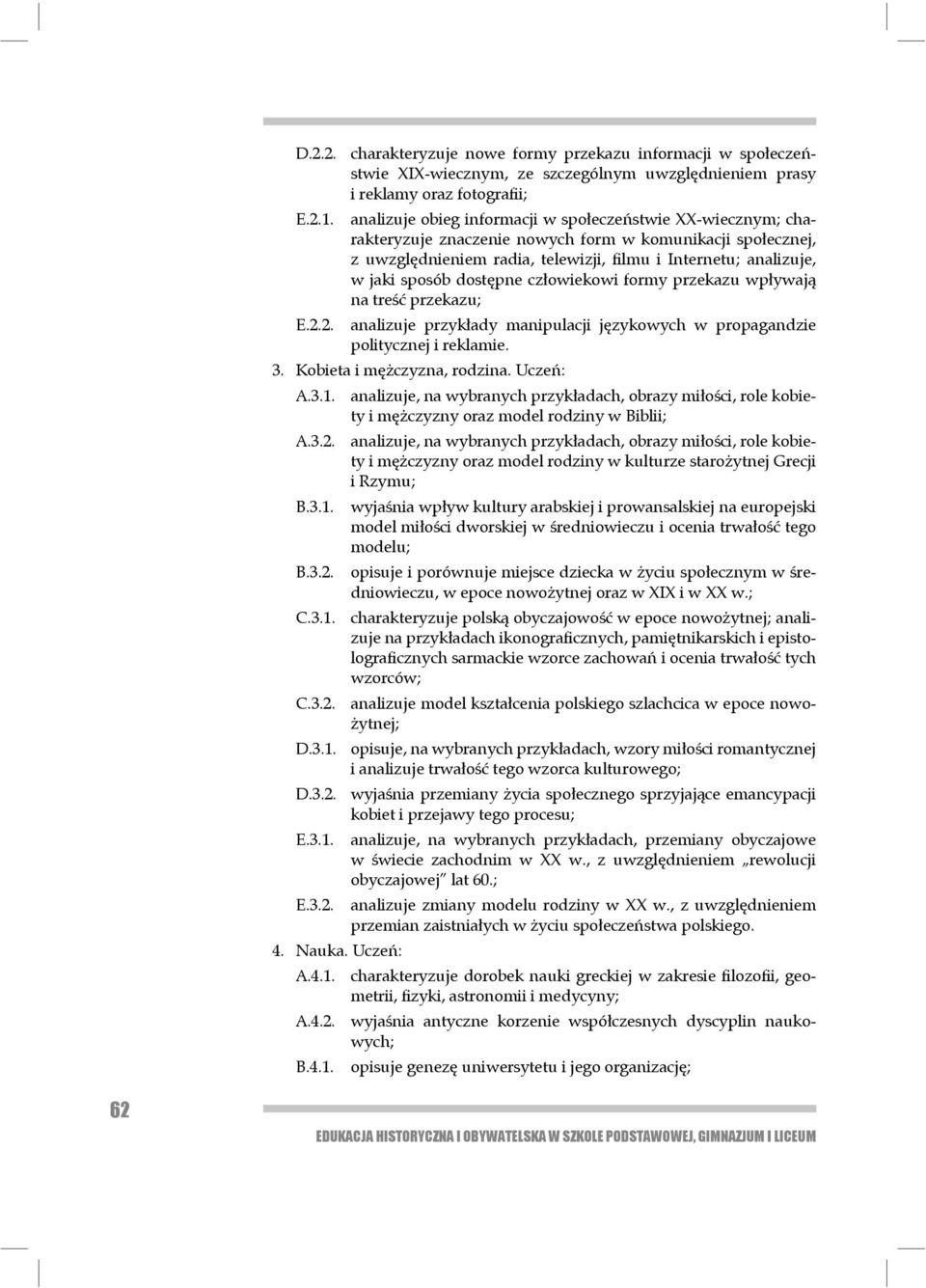 sposób dostępne człowiekowi formy przekazu wpływają na treść przekazu; E.2.2. analizuje przykłady manipulacji językowych w propagandzie politycznej i re kla mie. 3. Kobieta i mężczyzna, rodzina.
