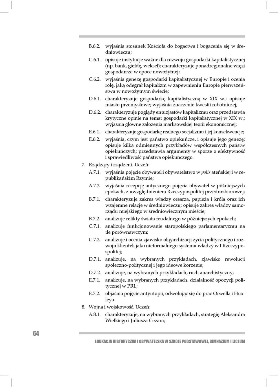 wyjaśnia genezę gospodarki kapitalistycznej w Europie i ocenia rolę, jaką ode grał kapitalizm w zapewnieniu Europie pierwszeństwa w nowożytnym świecie; D.6.1.