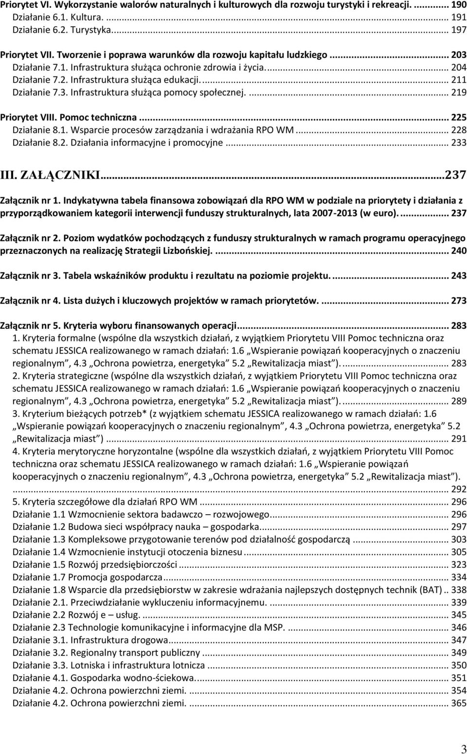 ... 211 Działanie 7.3. Infrastruktura służąca pomocy społecznej.... 219 Priorytet VIII. Pomoc techniczna... 225 Działanie 8.1. Wsparcie procesów zarządzania i wdrażania RPO WM... 228 Działanie 8.2. Działania informacyjne i promocyjne.