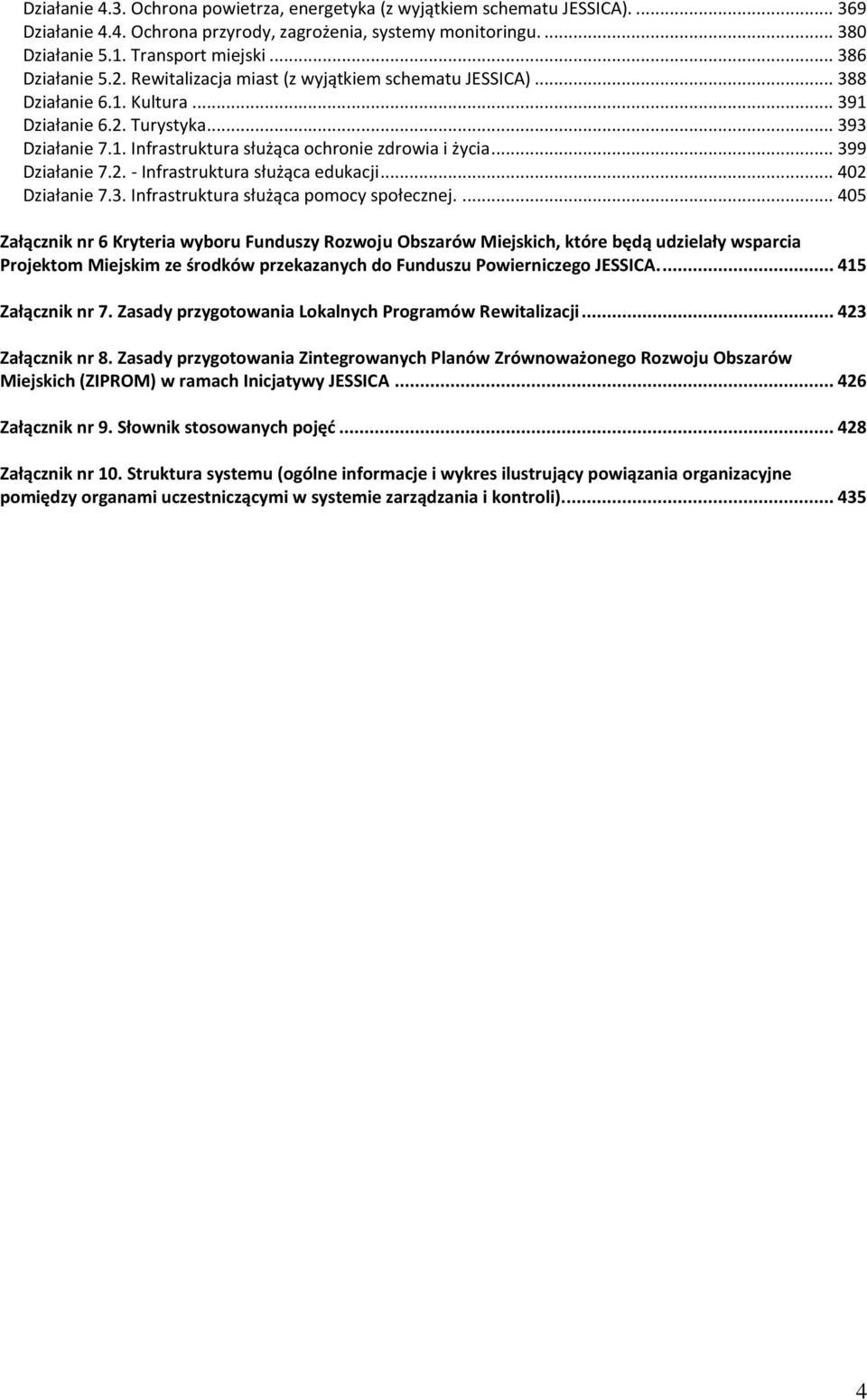 .. 399 Działanie 7.2. - Infrastruktura służąca edukacji... 402 Działanie 7.3. Infrastruktura służąca pomocy społecznej.