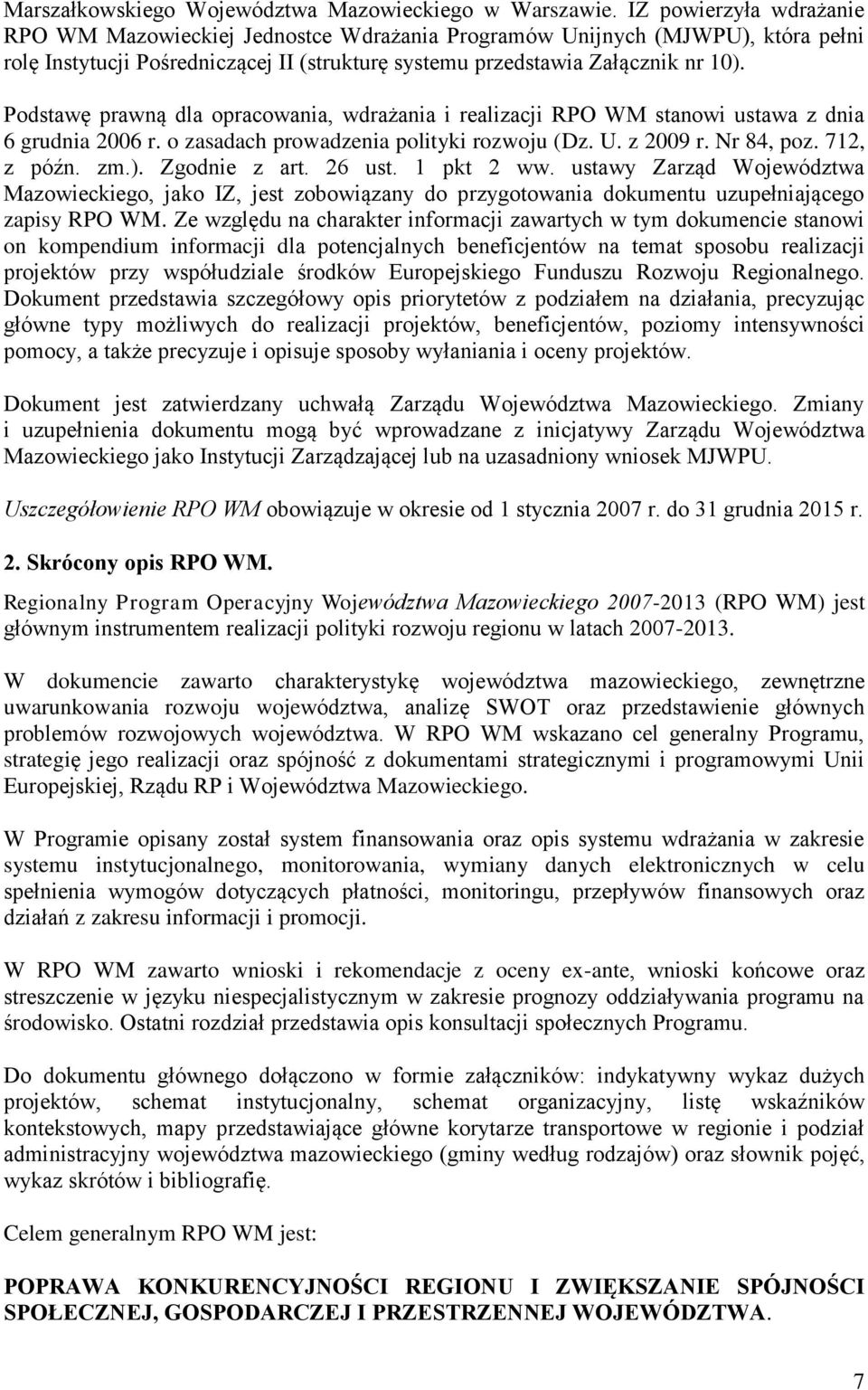 Podstawę prawną dla opracowania, wdrażania i realizacji RPO WM stanowi ustawa z dnia 6 grudnia 2006 r. o zasadach prowadzenia polityki rozwoju (Dz. U. z 2009 r. Nr 84, poz. 712, z późn. zm.).