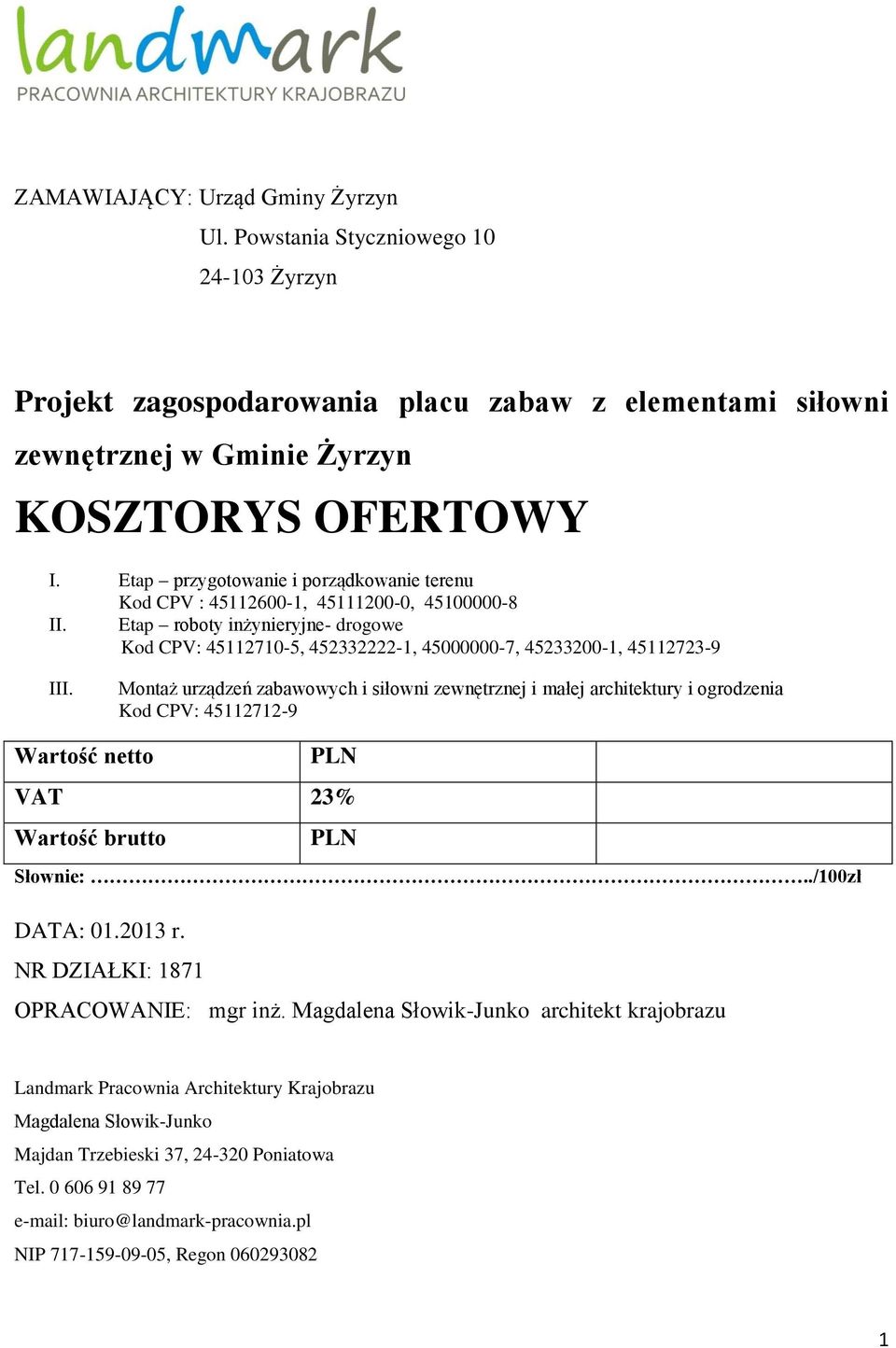 Montaż urządzeń zabawowych i siłowni zewnętrznej i małej architektury i ogrodzenia Kod CPV: 45272-9 Wartość netto PLN VAT 23% Wartość brutto PLN Słownie:../00zł DATA: 0.203 r.