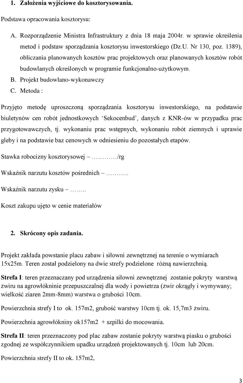 389), obliczania planowanych kosztów prac projektowych oraz planowanych kosztów robót budowlanych określonych w programie funkcjonalno-użytkowym. B. Projekt budowlano-wykonawczy C.