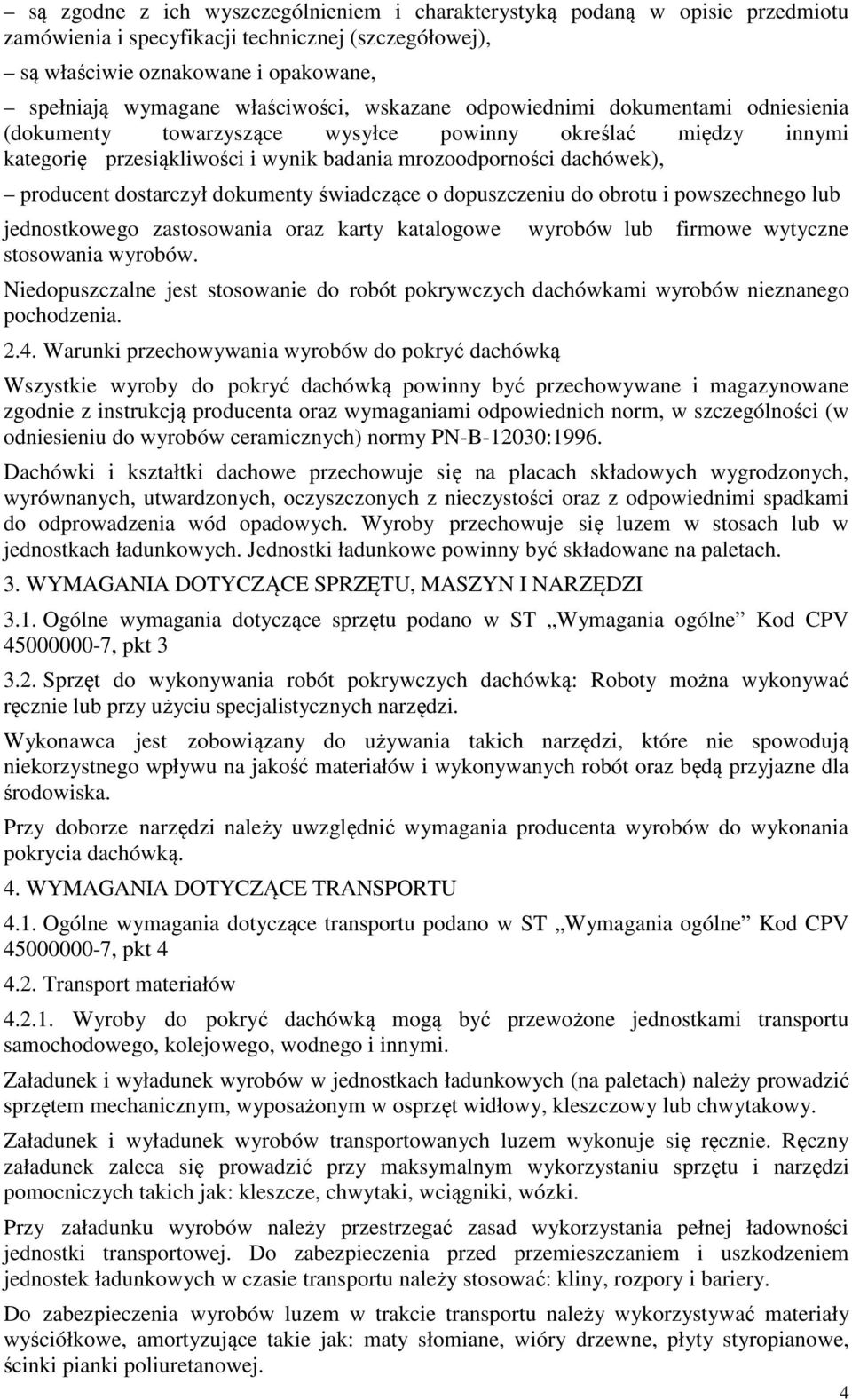 producent dostarczył dokumenty świadczące o dopuszczeniu do obrotu i powszechnego lub jednostkowego zastosowania oraz karty katalogowe wyrobów lub firmowe wytyczne stosowania wyrobów.