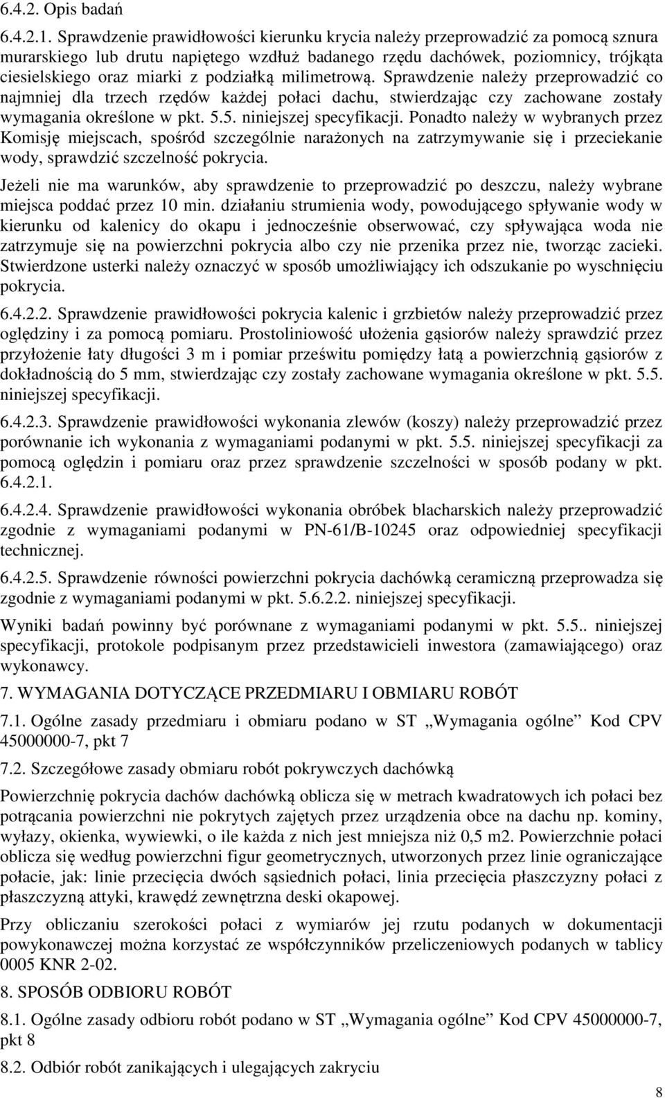 podziałką milimetrową. Sprawdzenie należy przeprowadzić co najmniej dla trzech rzędów każdej połaci dachu, stwierdzając czy zachowane zostały wymagania określone w pkt. 5.5. niniejszej specyfikacji.