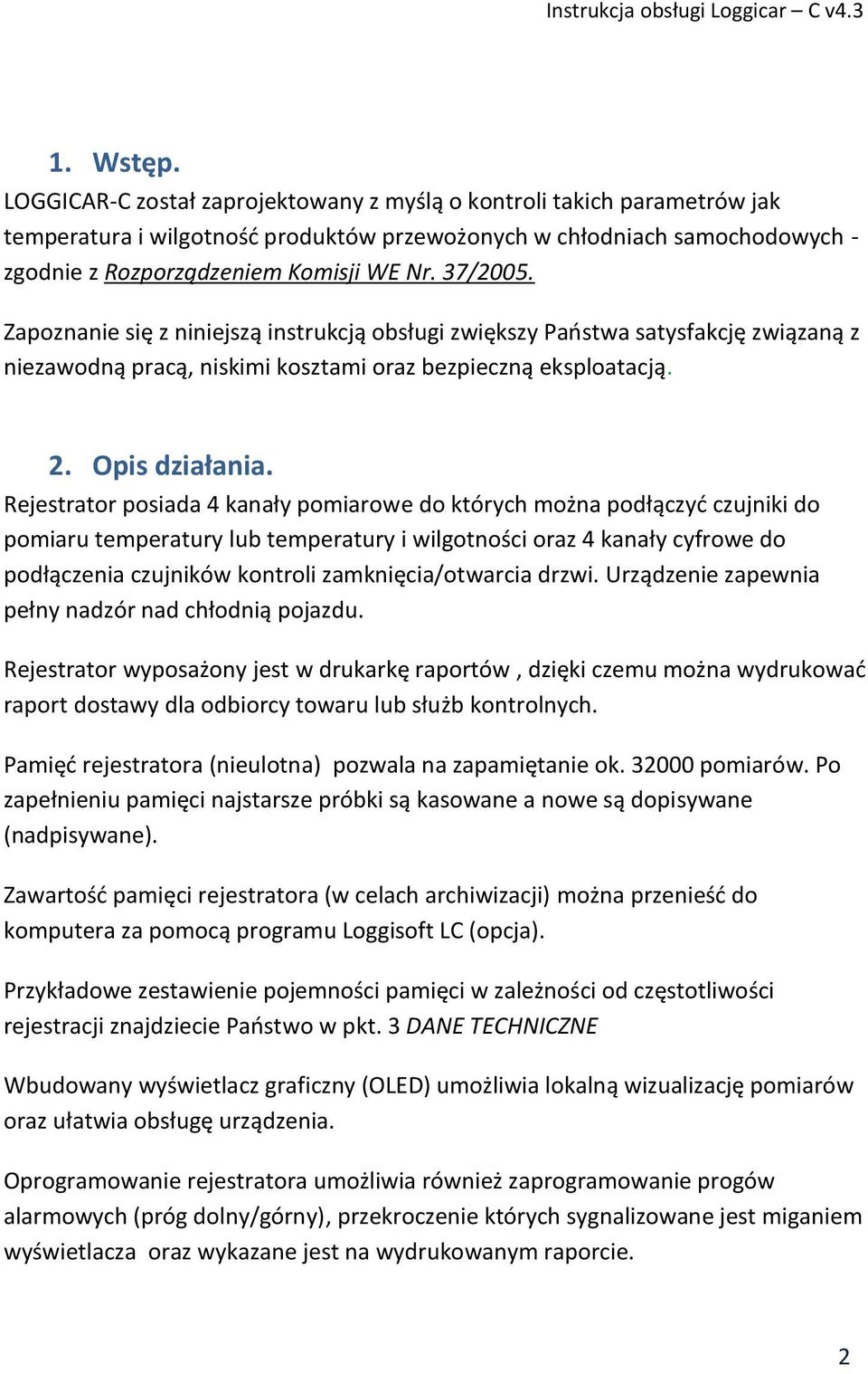 Zapoznanie się z niniejszą instrukcją obsługi zwiększy Państwa satysfakcję związaną z niezawodną pracą, niskimi kosztami oraz bezpieczną eksploatacją. 2. Opis działania.