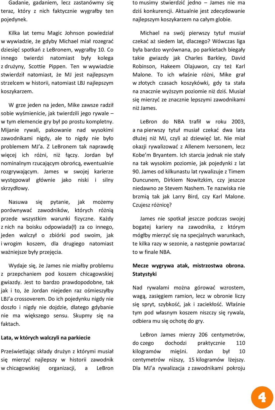 Ten w wywiadzie stwierdził natomiast, że MJ jest najlepszym strzelcem w historii, natomiast LBJ najlepszym koszykarzem.