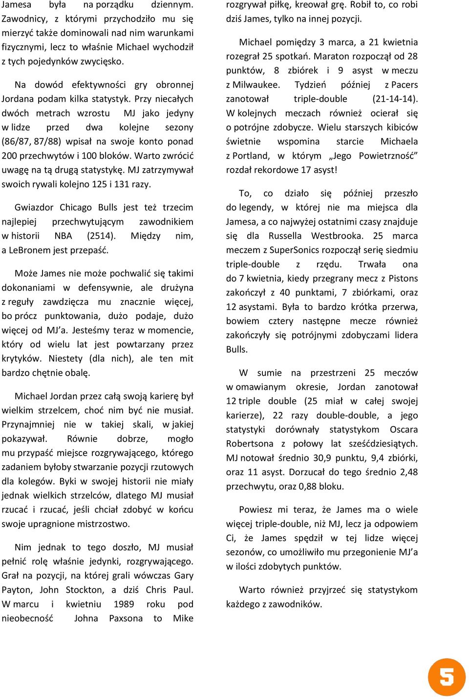 Przy niecałych dwóch metrach wzrostu MJ jako jedyny w lidze przed dwa kolejne sezony (86/87, 87/88) wpisał na swoje konto ponad 200 przechwytów i 100 bloków.